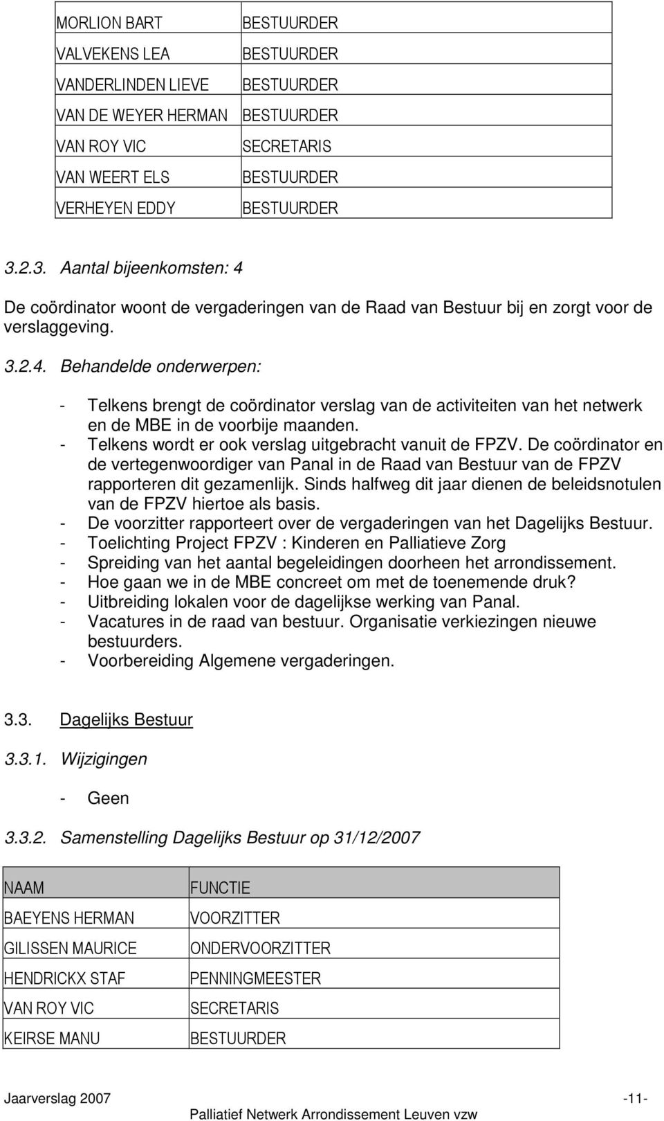 - Telkens wordt er ook verslag uitgebracht vanuit de FPZV. De coördinator en de vertegenwoordiger van Panal in de Raad van Bestuur van de FPZV rapporteren dit gezamenlijk.