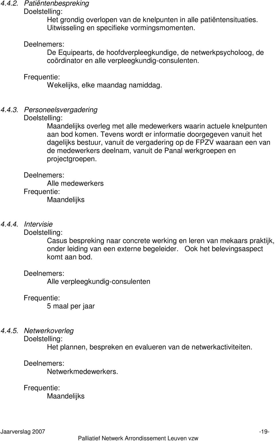 Personeelsvergadering Doelstelling: Maandelijks overleg met alle medewerkers waarin actuele knelpunten aan bod komen.