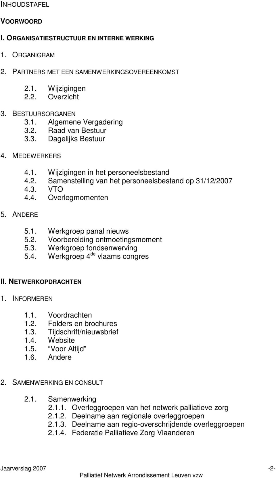 1. Werkgroep panal nieuws 5.2. Voorbereiding ontmoetingsmoment 5.3. Werkgroep fondsenwerving 5.4. Werkgroep 4 de vlaams congres II. NETWERKOPDRACHTEN 1. INFORMEREN 1.1. Voordrachten 1.2. Folders en brochures 1.