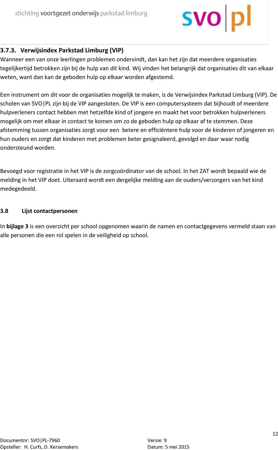 Een instrument om dit voor de organisaties mogelijk te maken, is de Verwijsindex Parkstad Limburg (VIP). De scholen van SVO PL zijn bij de VIP aangesloten.