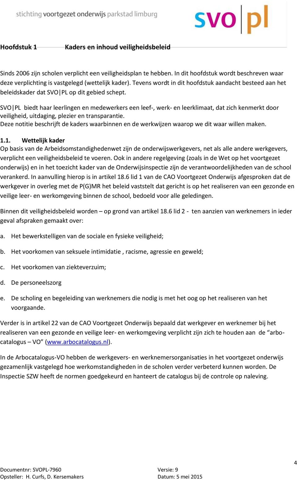 SVO PL biedt haar leerlingen en medewerkers een leef-, werk- en leerklimaat, dat zich kenmerkt door veiligheid, uitdaging, plezier en transparantie.