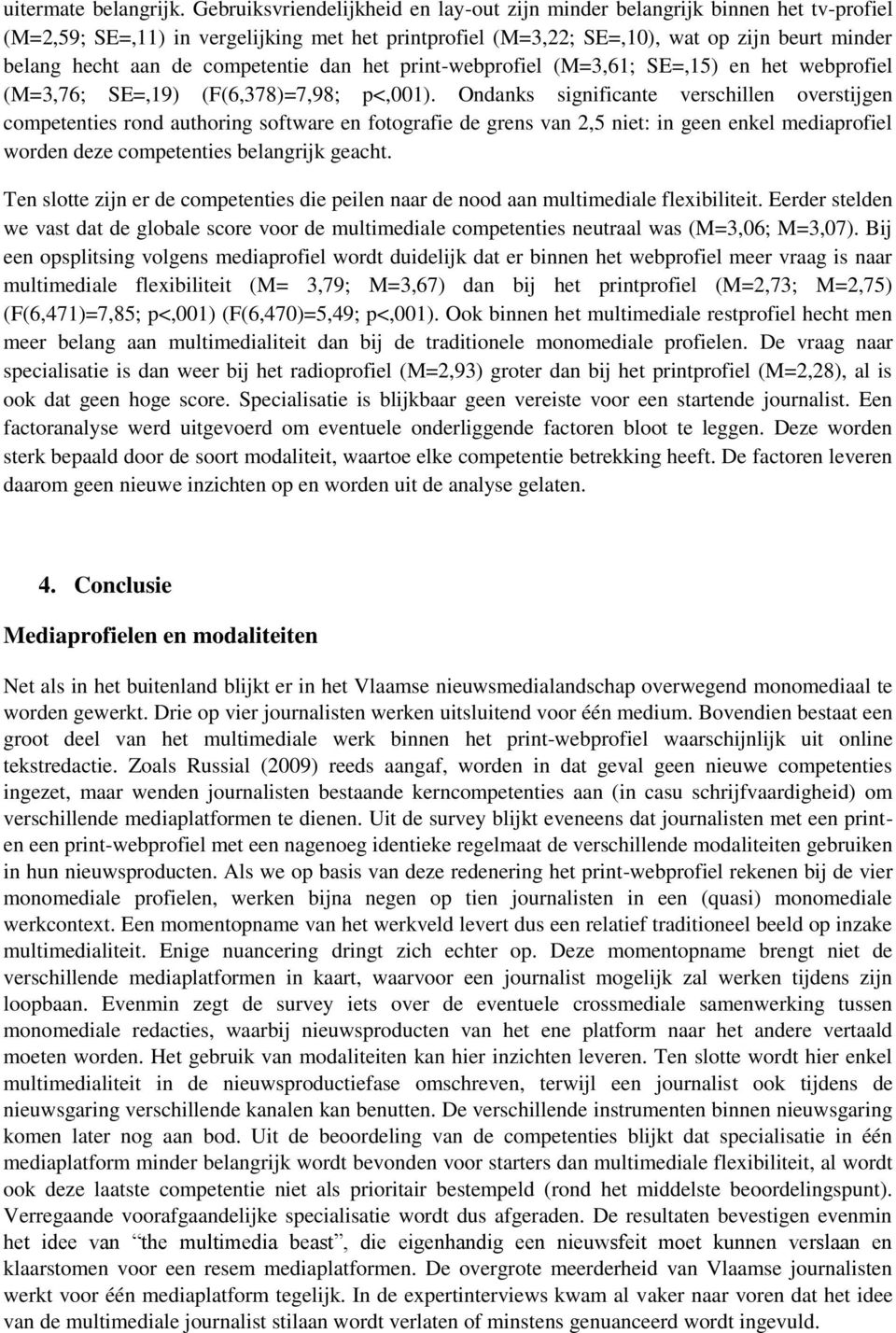 competentie dan het print-webprofiel (M=3,61; SE=,15) en het webprofiel (M=3,76; SE=,19) (F(6,378)=7,98; p<,001).