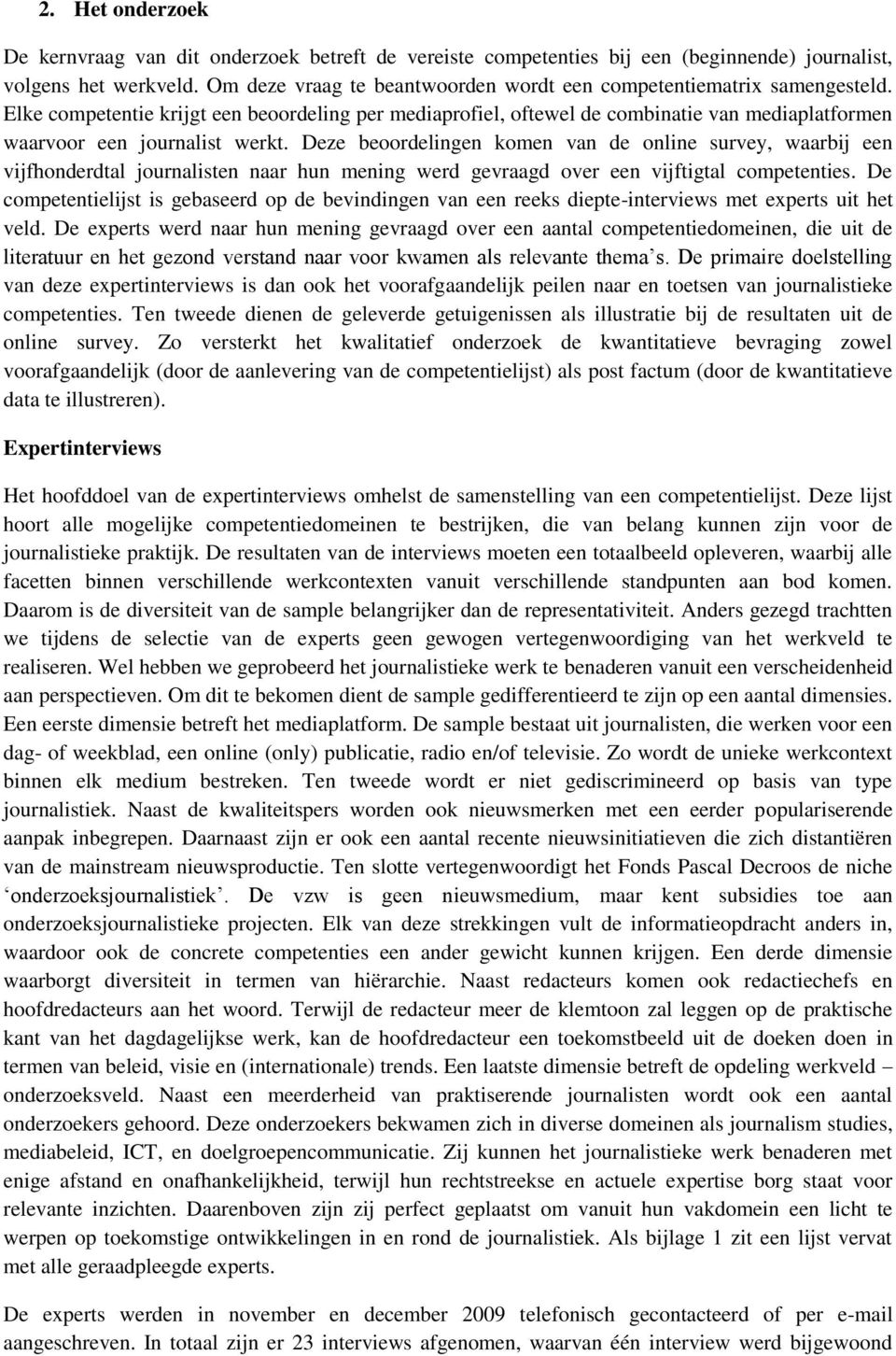 Elke competentie krijgt een beoordeling per mediaprofiel, oftewel de combinatie van mediaplatformen waarvoor een journalist werkt.