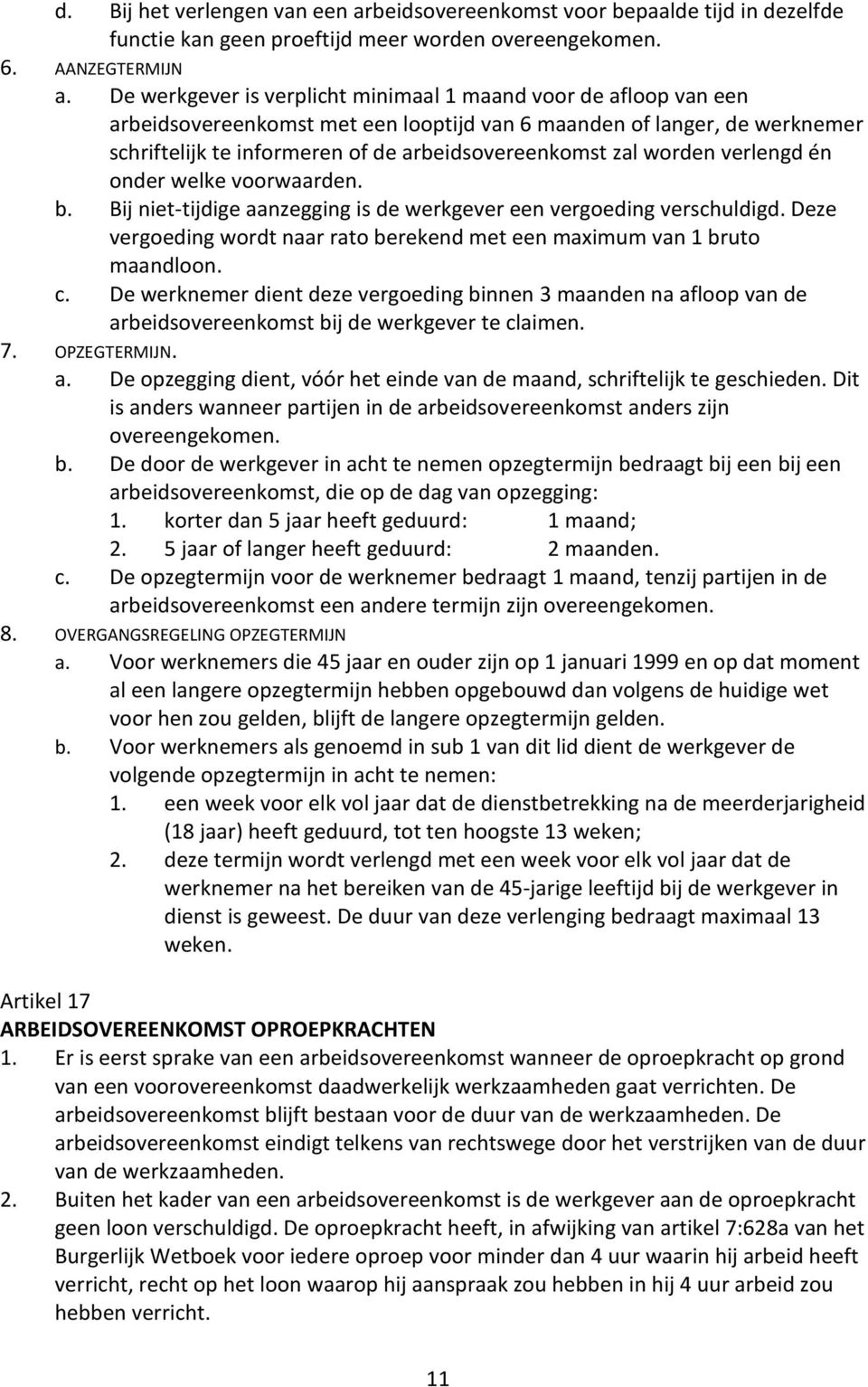 worden verlengd én onder welke voorwaarden. b. Bij niet-tijdige aanzegging is de werkgever een vergoeding verschuldigd. Deze vergoeding wordt naar rato berekend met een maximum van 1 bruto maandloon.