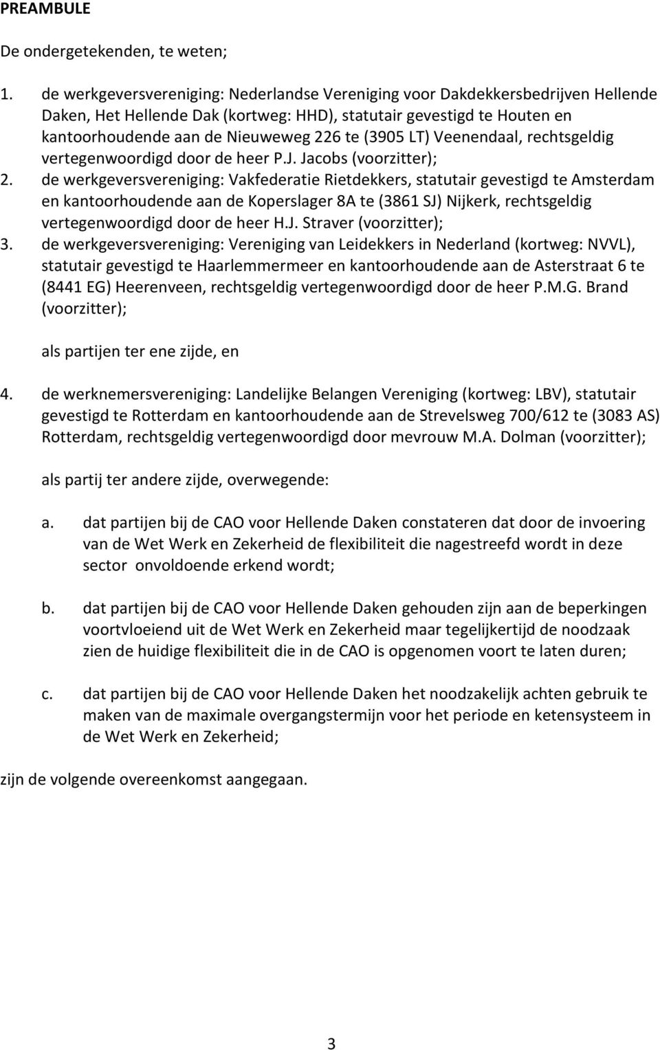 (3905 LT) Veenendaal, rechtsgeldig vertegenwoordigd door de heer P.J. Jacobs (voorzitter); 2.