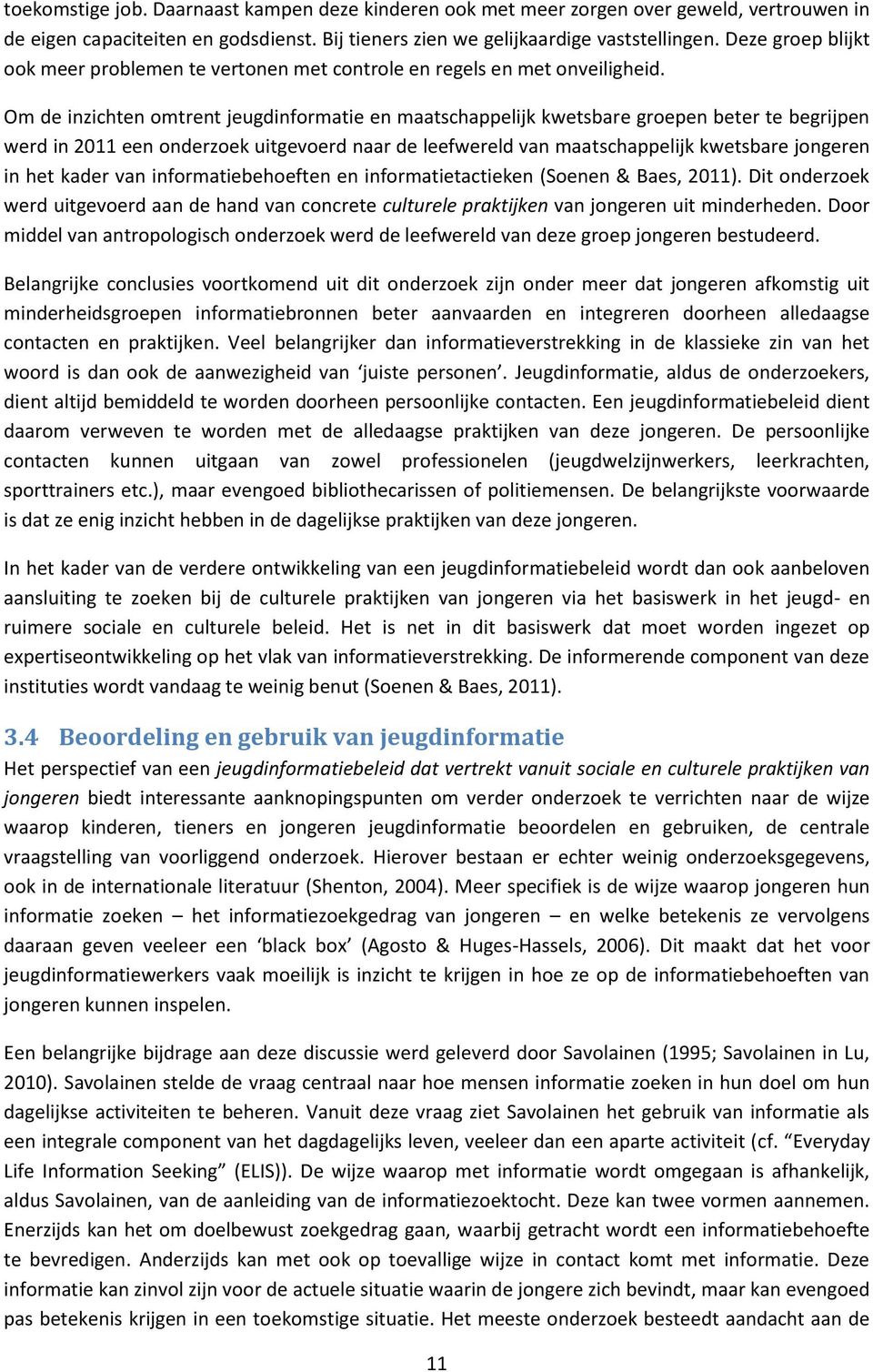 Om de inzichten omtrent jeugdinformatie en maatschappelijk kwetsbare groepen beter te begrijpen werd in 2011 een onderzoek uitgevoerd naar de leefwereld van maatschappelijk kwetsbare jongeren in het