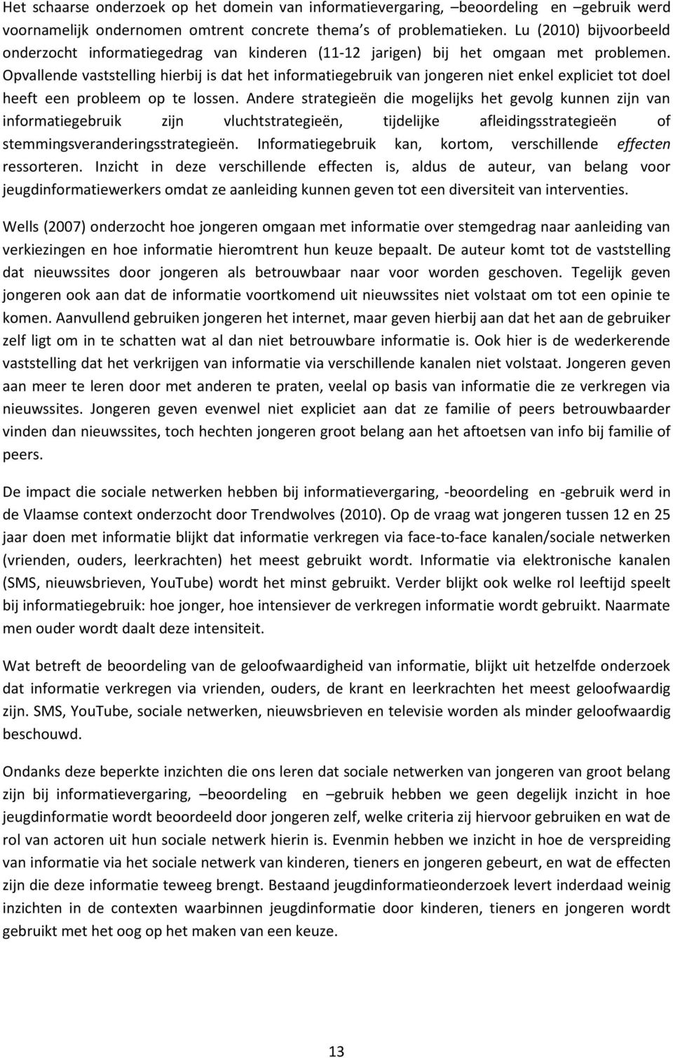 Opvallende vaststelling hierbij is dat het informatiegebruik van jongeren niet enkel expliciet tot doel heeft een probleem op te lossen.