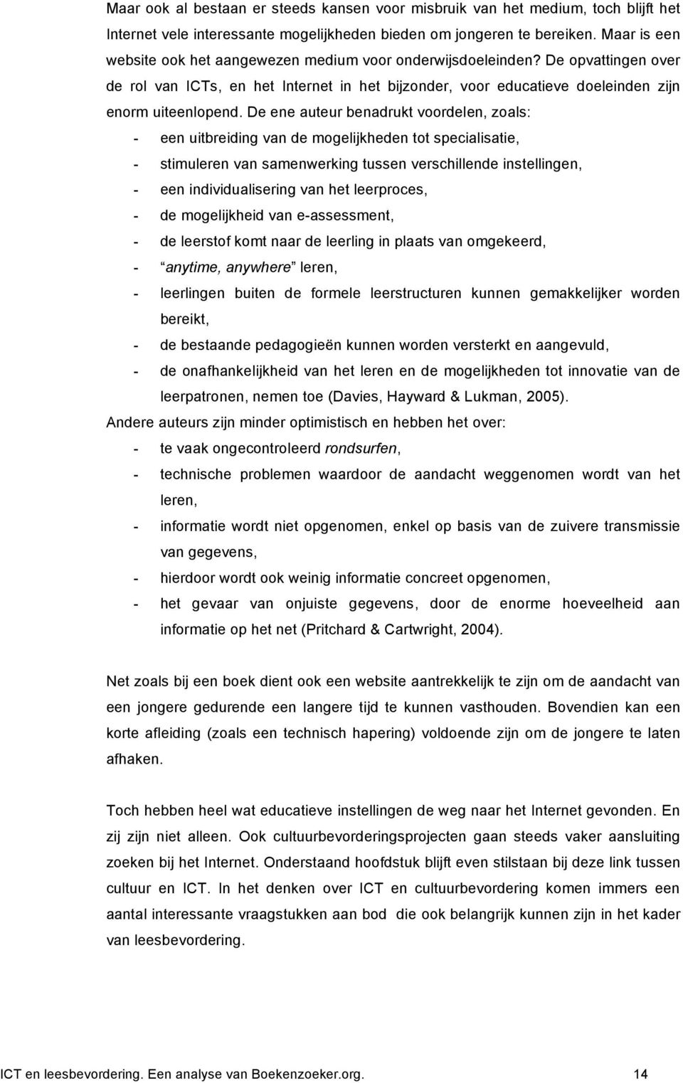 De ene auteur benadrukt voordelen, zoals: - een uitbreiding van de mogelijkheden tot specialisatie, - stimuleren van samenwerking tussen verschillende instellingen, - een individualisering van het