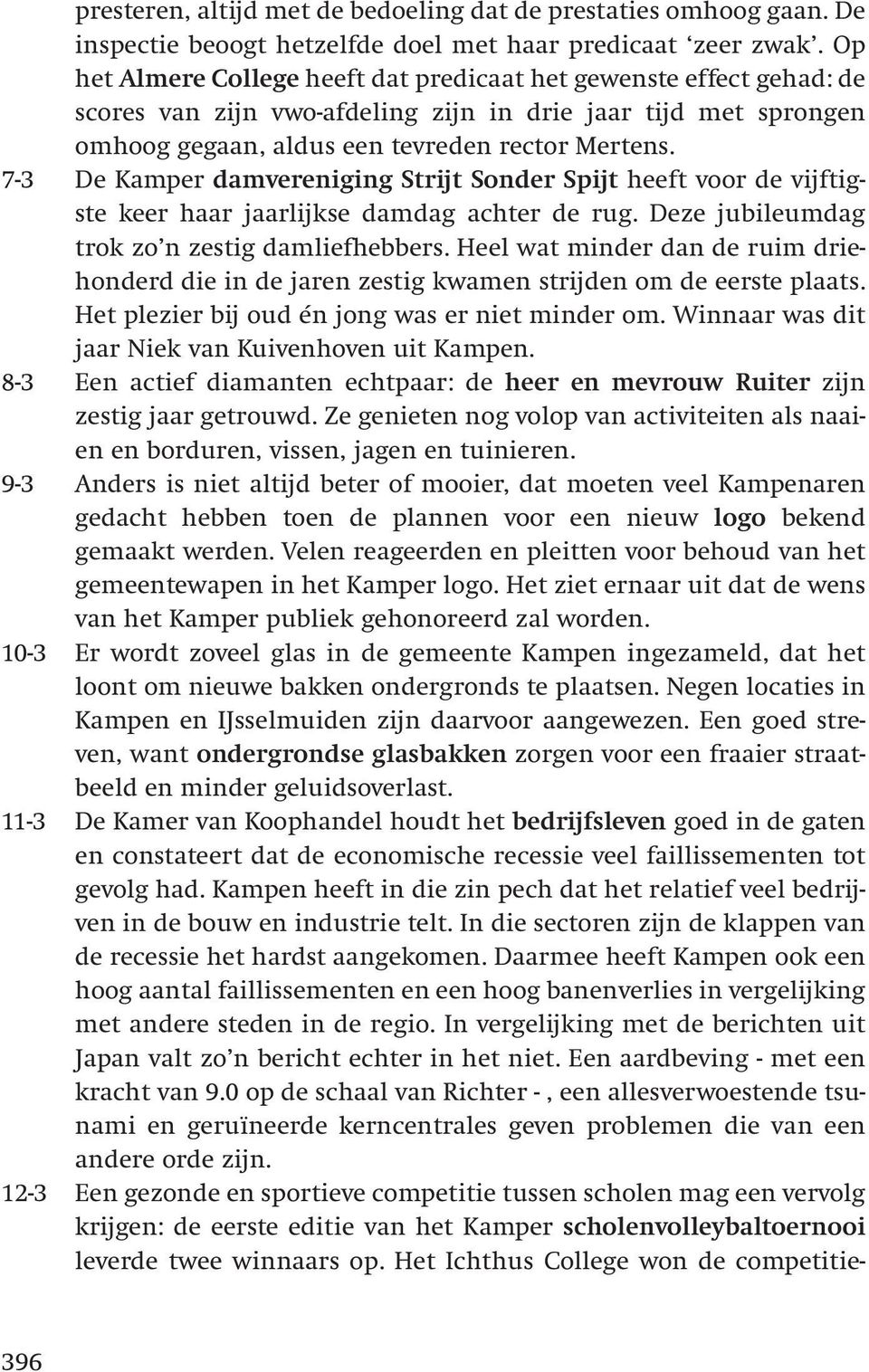 7-3 De Kamper damvereniging Strijt Sonder Spijt heeft voor de vijftigste keer haar jaarlijkse damdag achter de rug. Deze jubileumdag trok zo n zestig damliefhebbers.