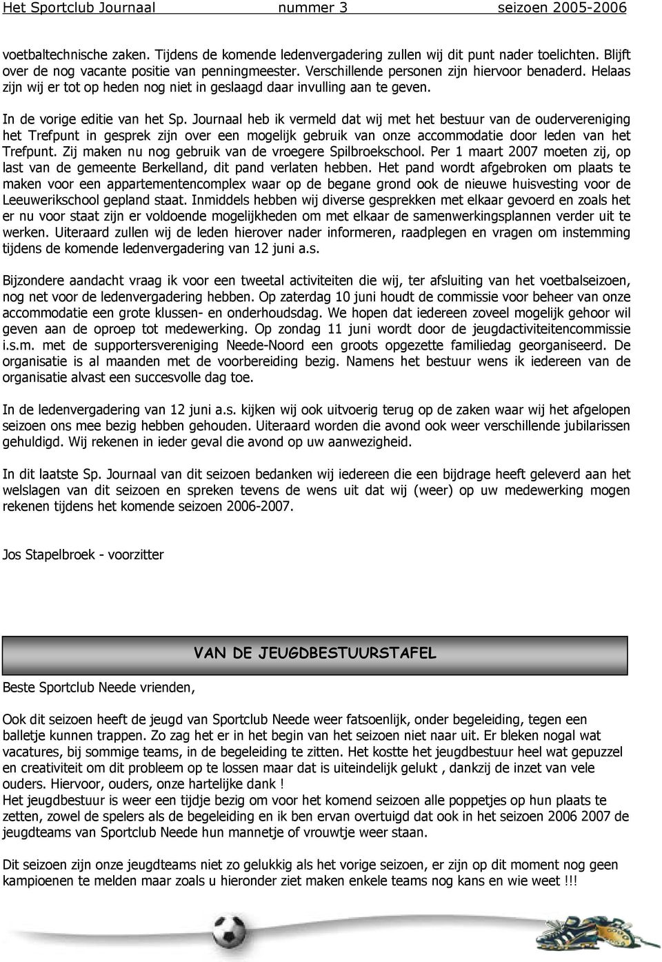 Journaal heb ik vermeld dat wij met het bestuur van de oudervereniging het Trefpunt in gesprek zijn over een mogelijk gebruik van onze accommodatie door leden van het Trefpunt.