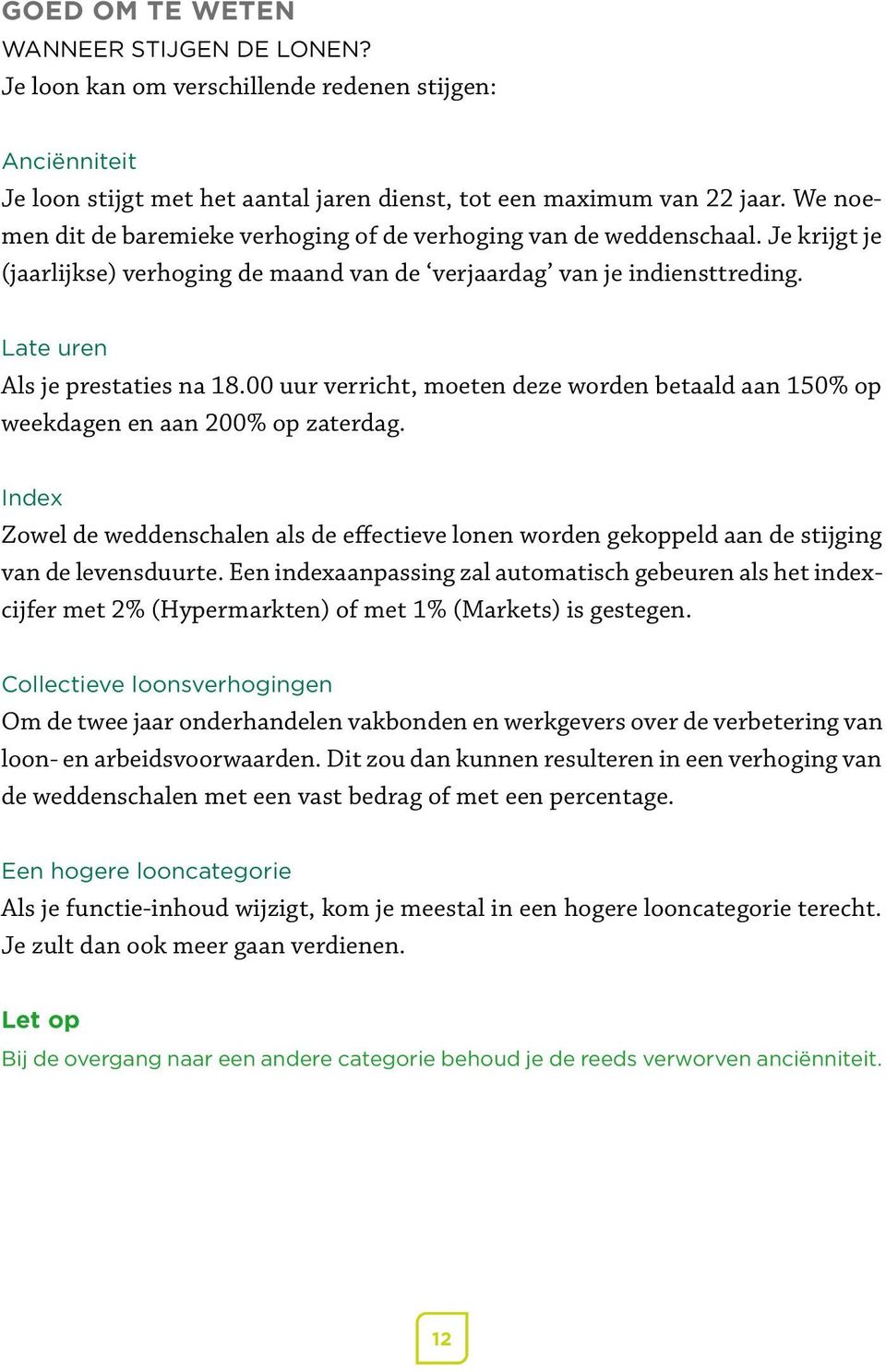 00 uur verricht, moeten deze worden betaald aan 150% op weekdagen en aan 200% op zaterdag. Index Zowel de weddenschalen als de effectieve lonen worden gekoppeld aan de stijging van de levensduurte.