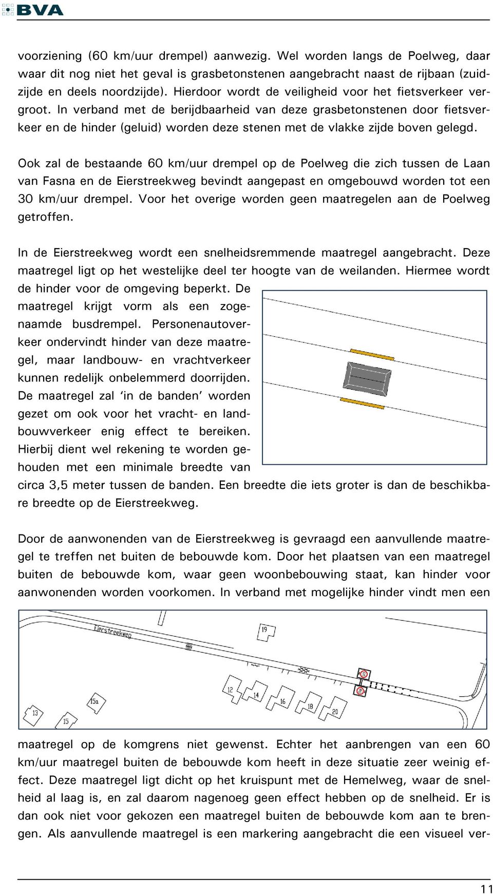 In verband met de berijdbaarheid van deze grasbetonstenen door fietsverkeer en de hinder (geluid) worden deze stenen met de vlakke zijde boven gelegd.