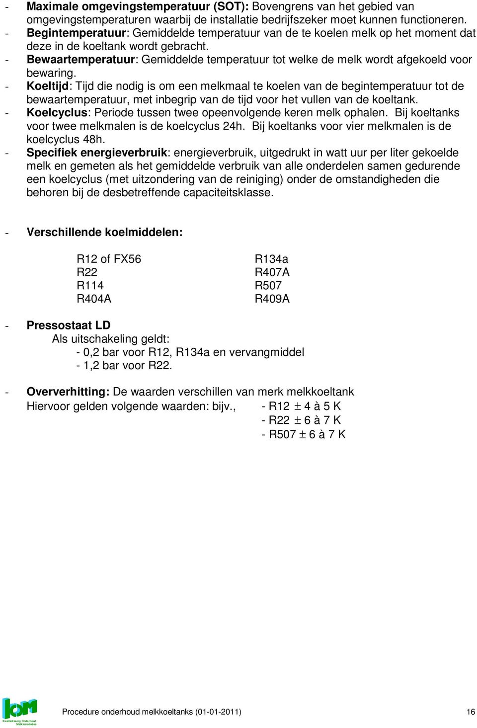 - Bewaartemperatuur: Gemiddelde temperatuur tot welke de melk wordt afgekoeld voor bewaring.