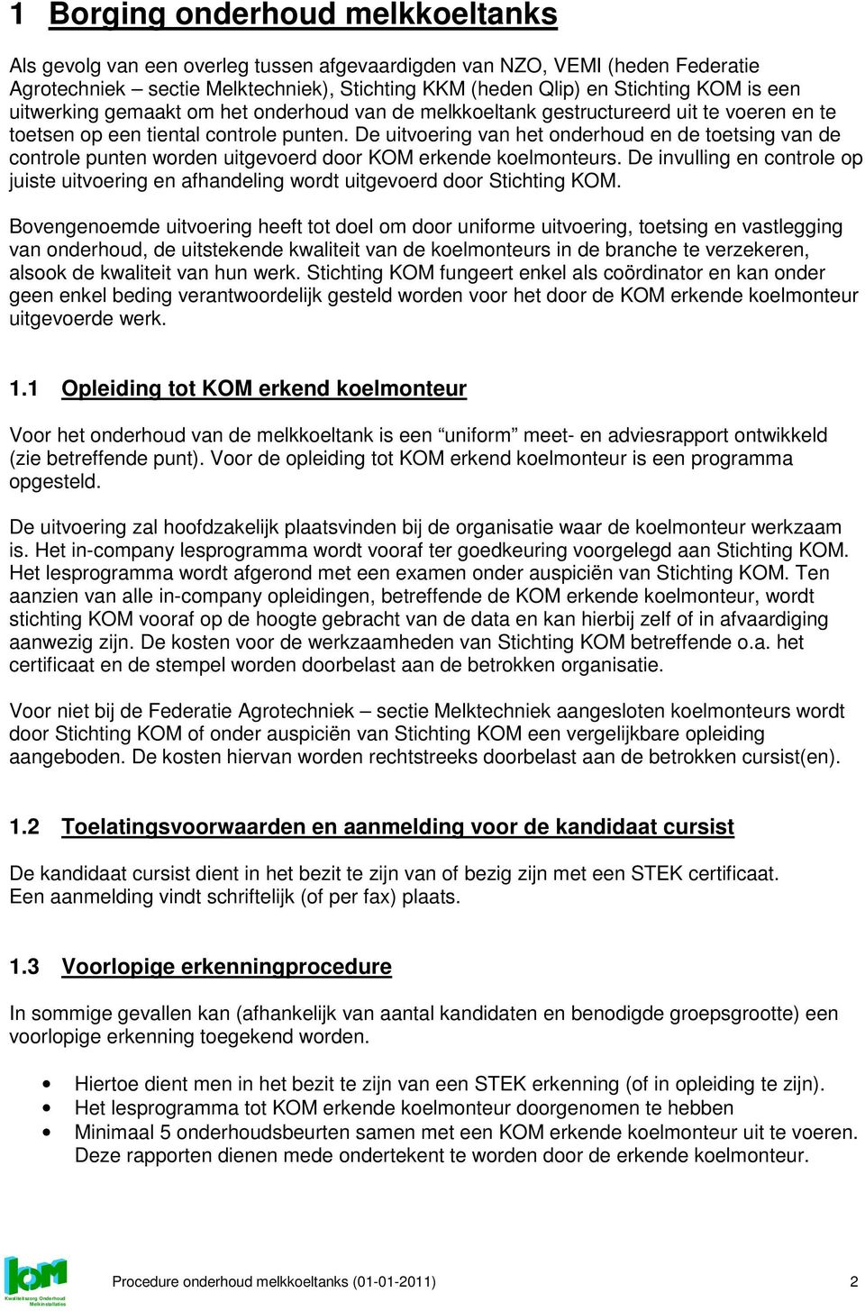 De uitvoering van het onderhoud en de toetsing van de controle punten worden uitgevoerd door KOM erkende koelmonteurs.