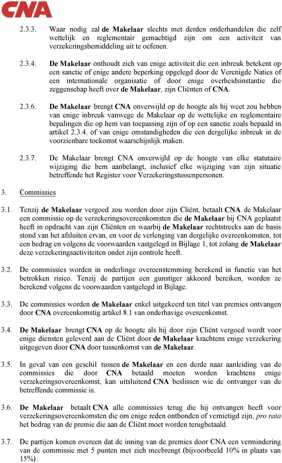 overheidsinstantie die zeggenschap heeft over de Makelaar, zijn Cliënten of CNA. 2.3.6.