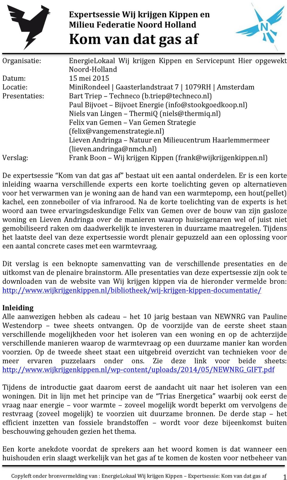 nl) Lieven Andringa Natuur en Milieucentrum Haarlemmermeer (lieven.andringa@nmch.nl) Frank Boon Wij krijgen Kippen (frank@wijkrijgenkippen.nl) De expertsessie bestaat uit een aantal onderdelen.