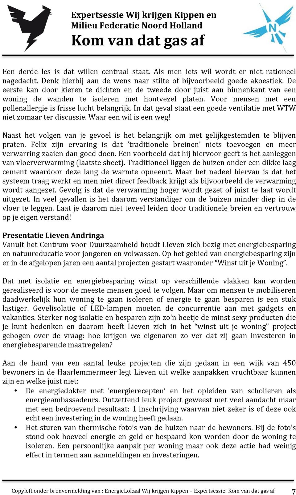 In dat geval staat een goede ventilatie met WTW niet zomaar ter discussie. Waar een wil is een weg! Naast het volgen van je gevoel is het belangrijk om met gelijkgestemden te blijven praten.