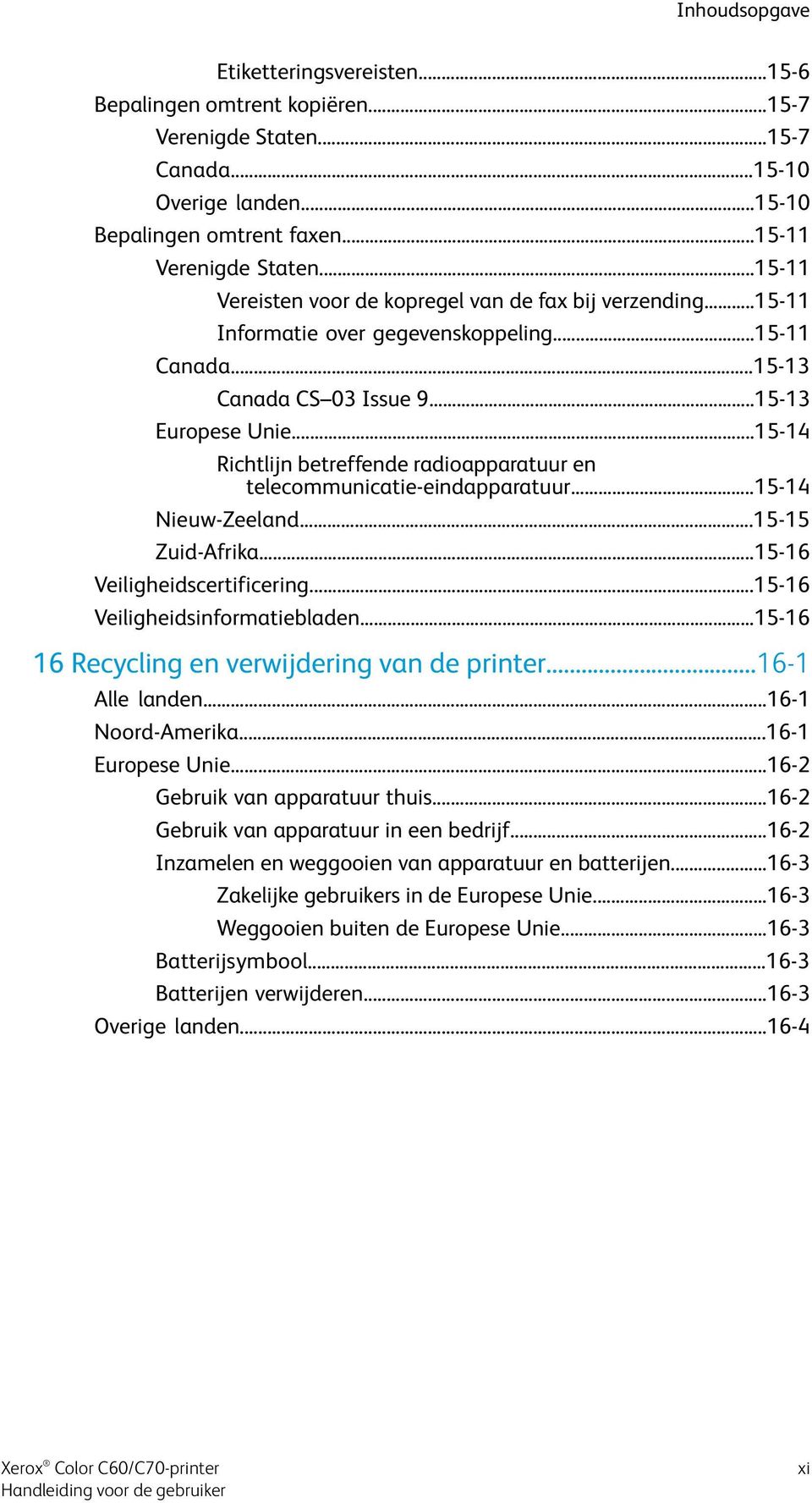 ..15-14 Richtlijn betreffende radioapparatuur en telecommunicatie-eindapparatuur...15-14 Nieuw-Zeeland...15-15 Zuid-Afrika...15-16 Veiligheidscertificering...15-16 Veiligheidsinformatiebladen.