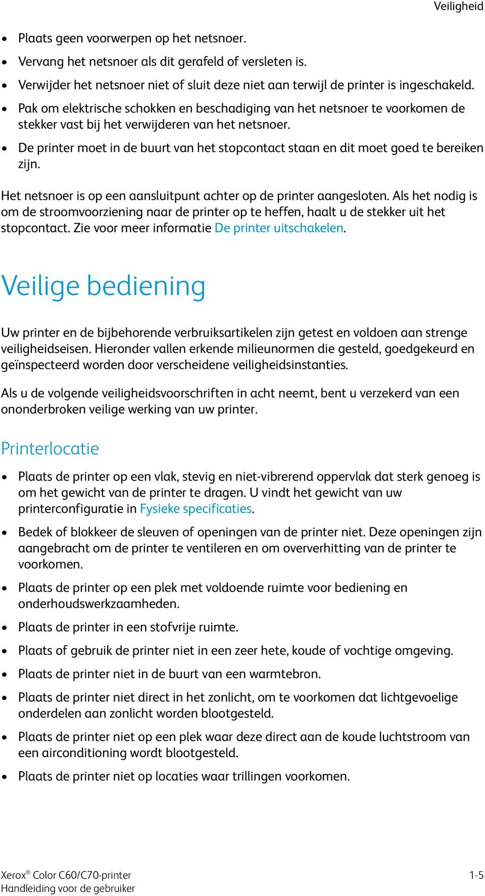 De printer moet in de buurt van het stopcontact staan en dit moet goed te bereiken zijn. Het netsnoer is op een aansluitpunt achter op de printer aangesloten.