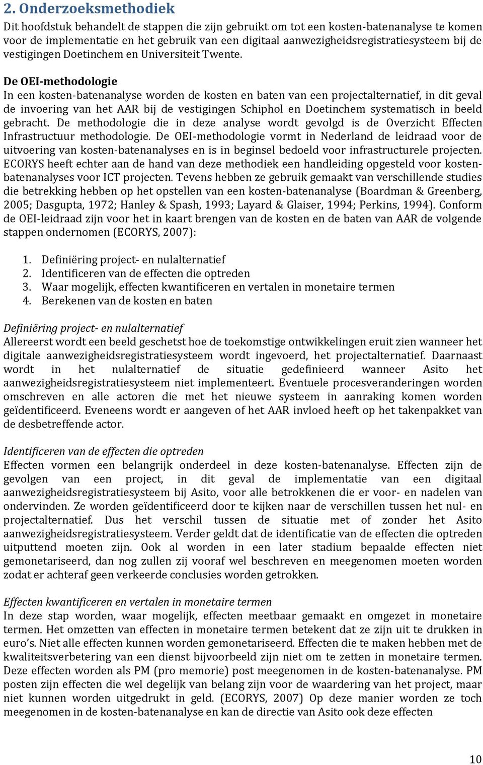 De OEI-methodologie In een kosten-batenanalyse worden de kosten en baten van een projectalternatief, in dit geval de invoering van het AAR bij de vestigingen Schiphol en Doetinchem systematisch in