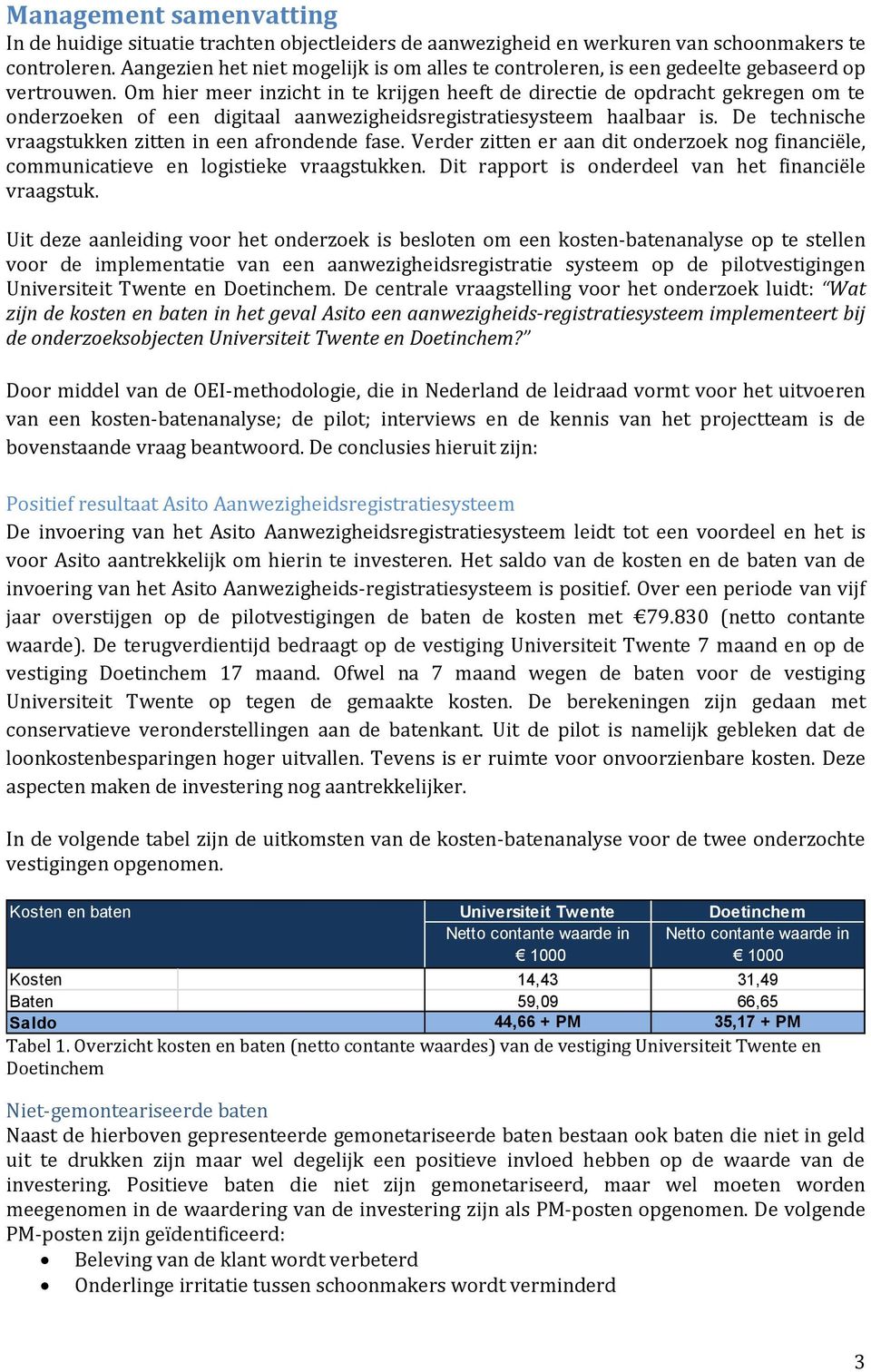 Om hier meer inzicht in te krijgen heeft de directie de opdracht gekregen om te onderzoeken of een digitaal aanwezigheidsregistratiesysteem haalbaar is.