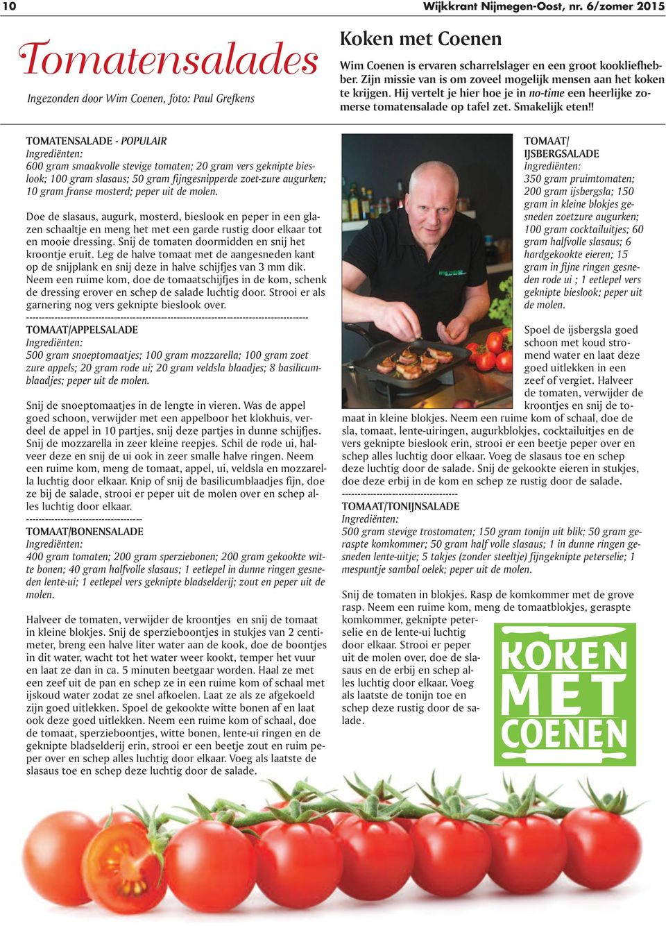 ! TOMATENSALADE - POPULAIR Ingrediënten: 600 gram smaakvolle stevige tomaten; 20 gram vers geknipte bieslook; 100 gram slasaus; 50 gram fijngesnipperde zoet-zure augurken; 10 gram franse mosterd;