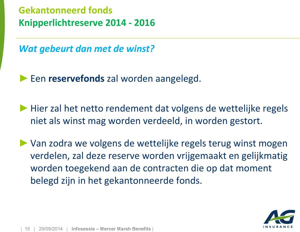 Van zodra we volgens de wettelijke regels terug winst mogen verdelen, zal deze reserve worden vrijgemaakt en gelijkmatig