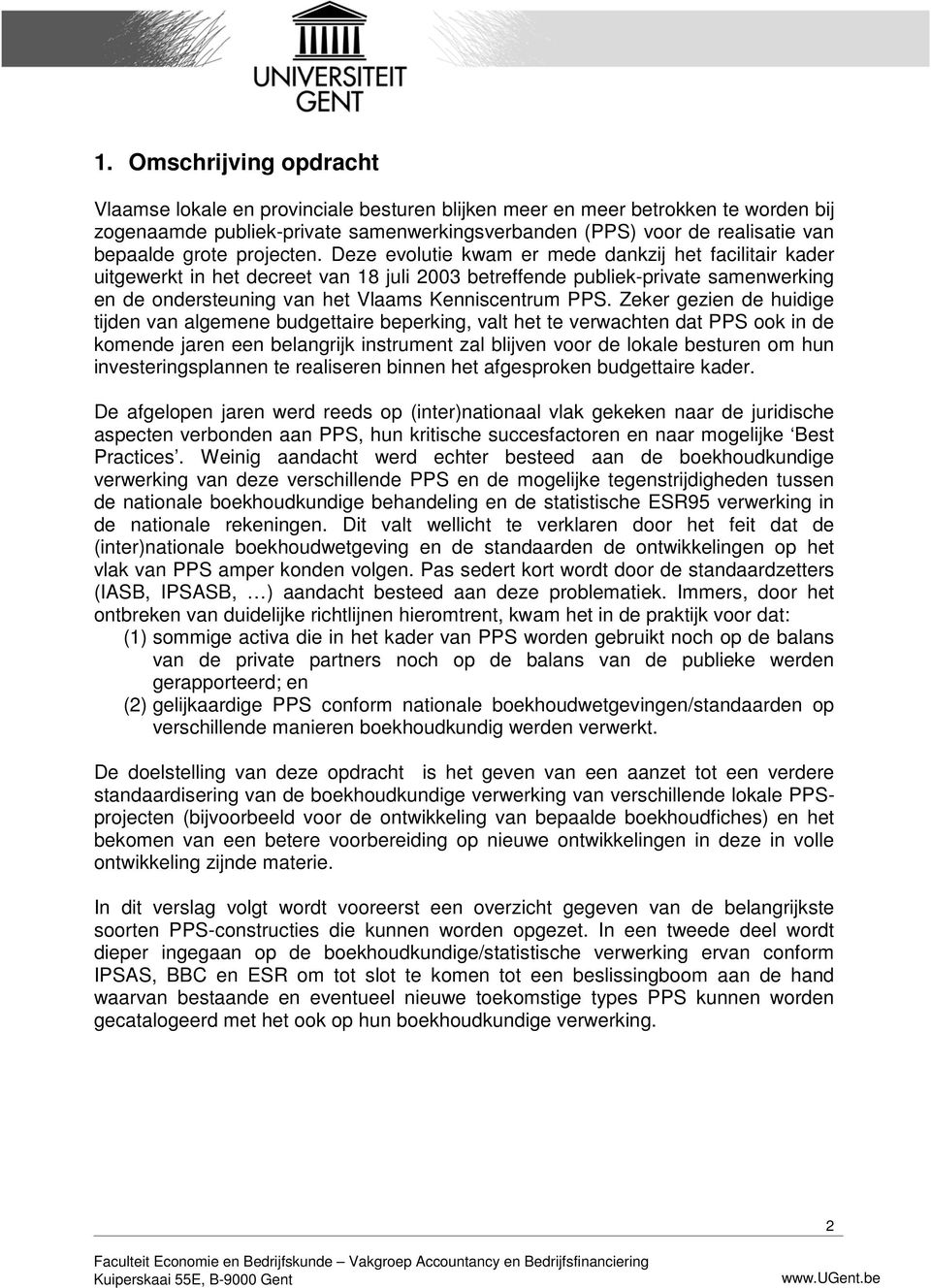 Deze evolutie kwam er mede dankzij het facilitair kader uitgewerkt in het decreet van 18 juli 2003 betreffende publiek-private samenwerking en de ondersteuning van het Vlaams Kenniscentrum PPS.