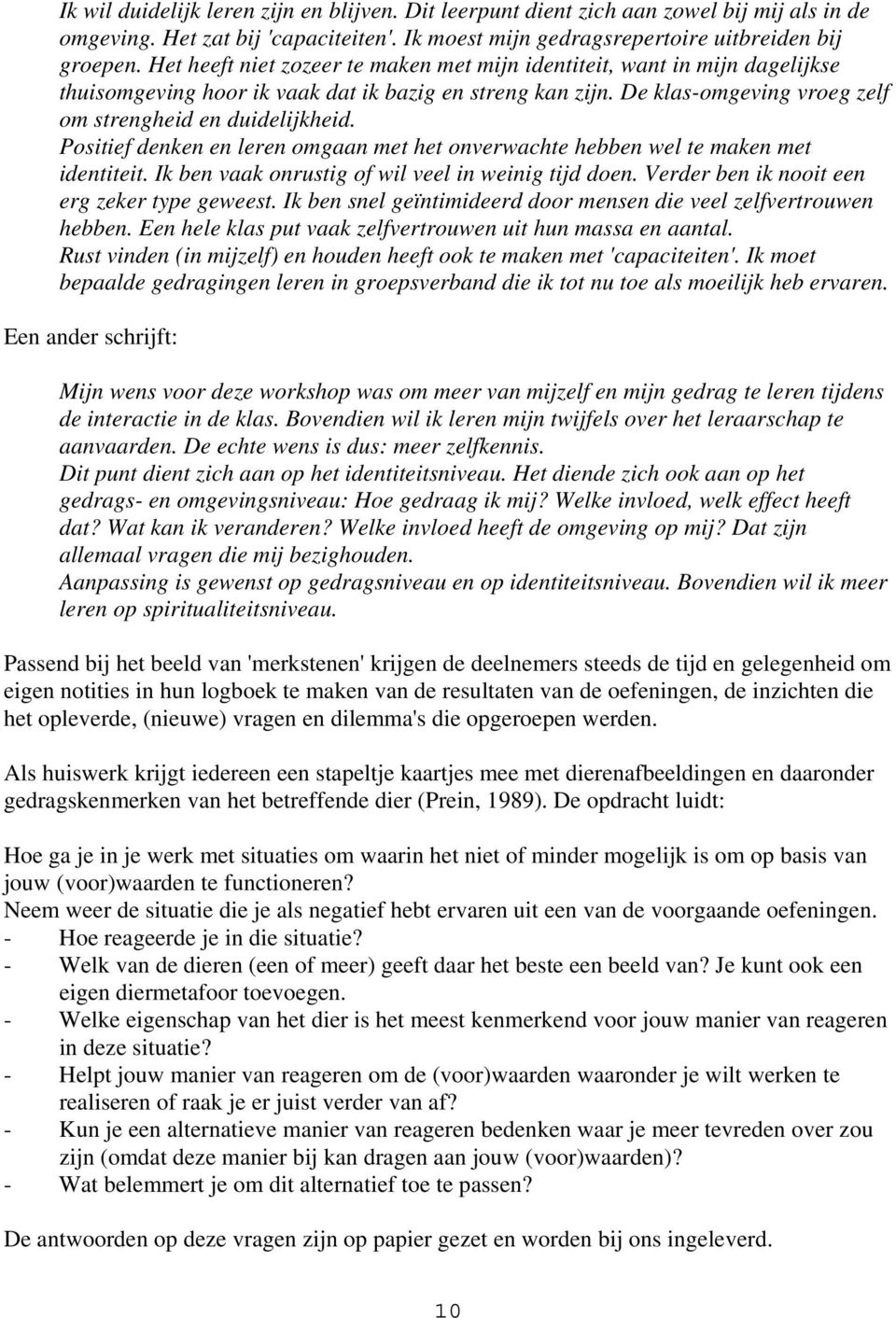 Positief denken en leren omgaan met het onverwachte hebben wel te maken met identiteit. Ik ben vaak onrustig of wil veel in weinig tijd doen. Verder ben ik nooit een erg zeker type geweest.