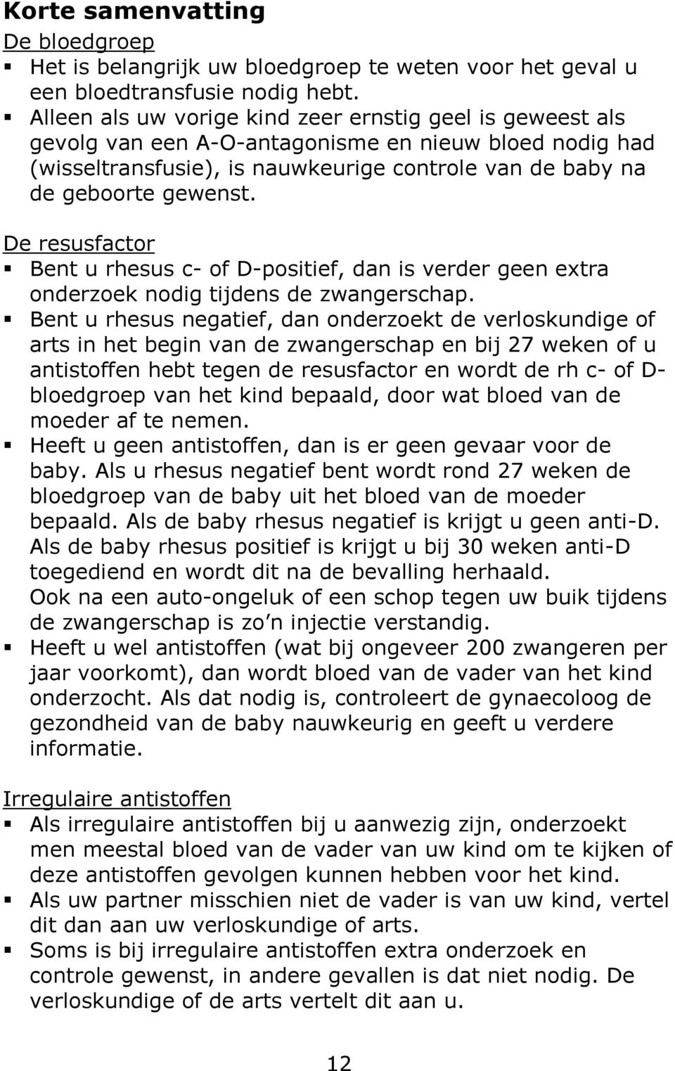 De resusfactor Bent u rhesus c- of D-positief, dan is verder geen extra onderzoek nodig tijdens de zwangerschap.