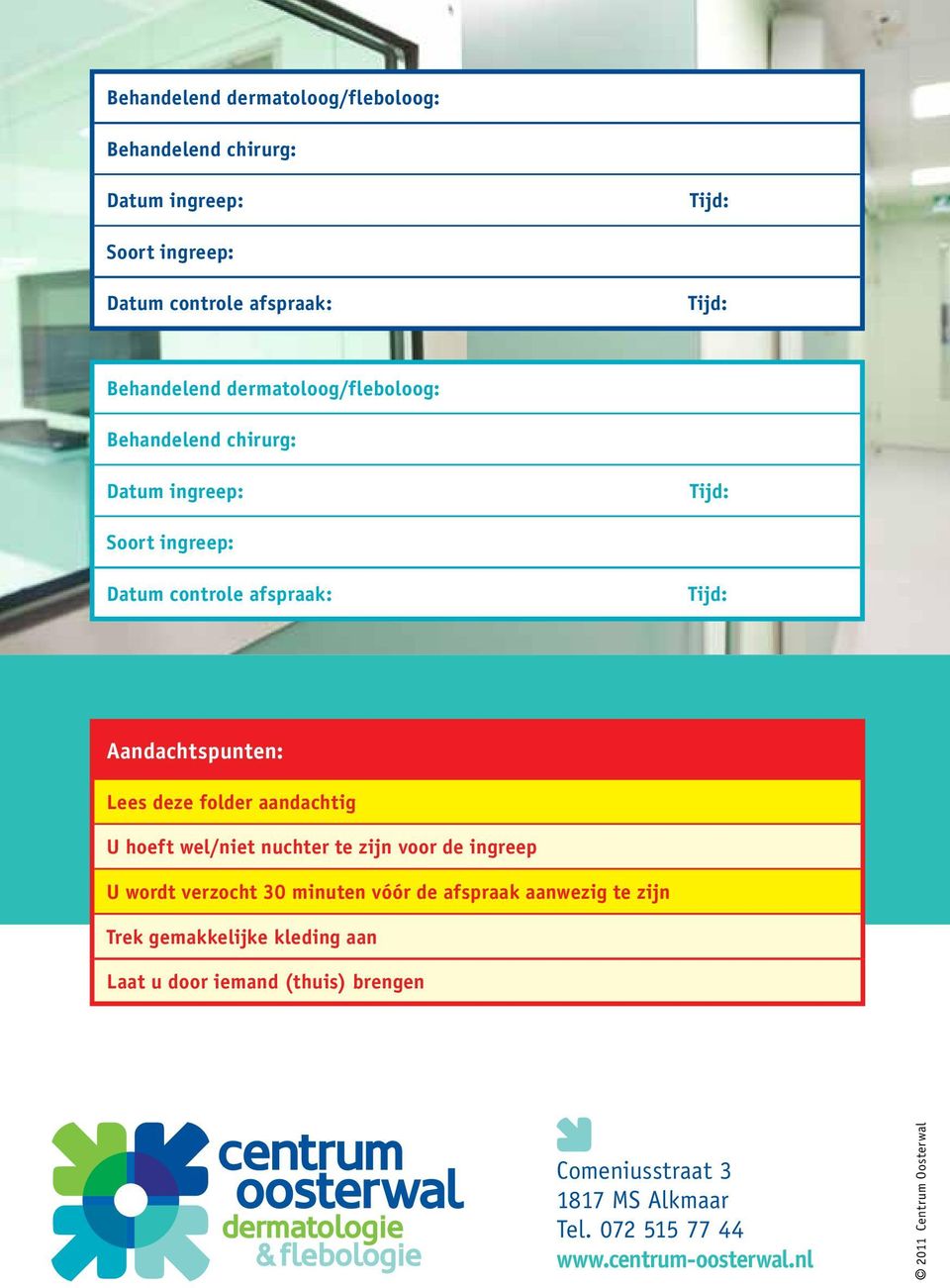 folder aandachtig U hoeft wel/niet nuchter te zijn voor de ingreep U wordt verzocht 30 minuten vóór de afspraak aanwezig te zijn Trek