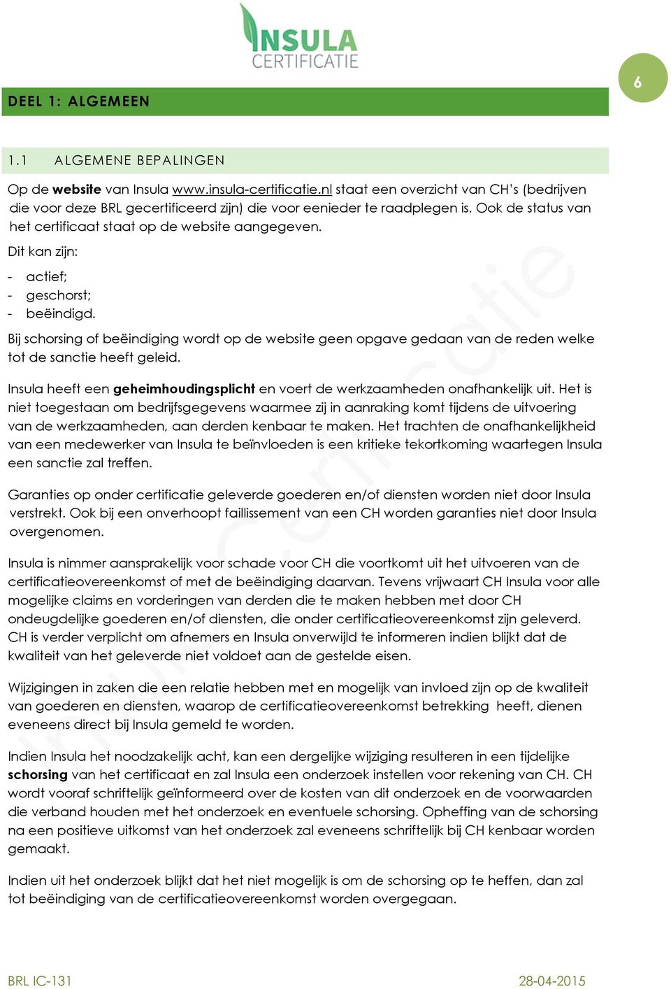 Dit kan zijn: - actief; - geschorst; - beëindigd. Bij schorsing of beëindiging wordt op de website geen opgave gedaan van de reden welke tot de sanctie heeft geleid.