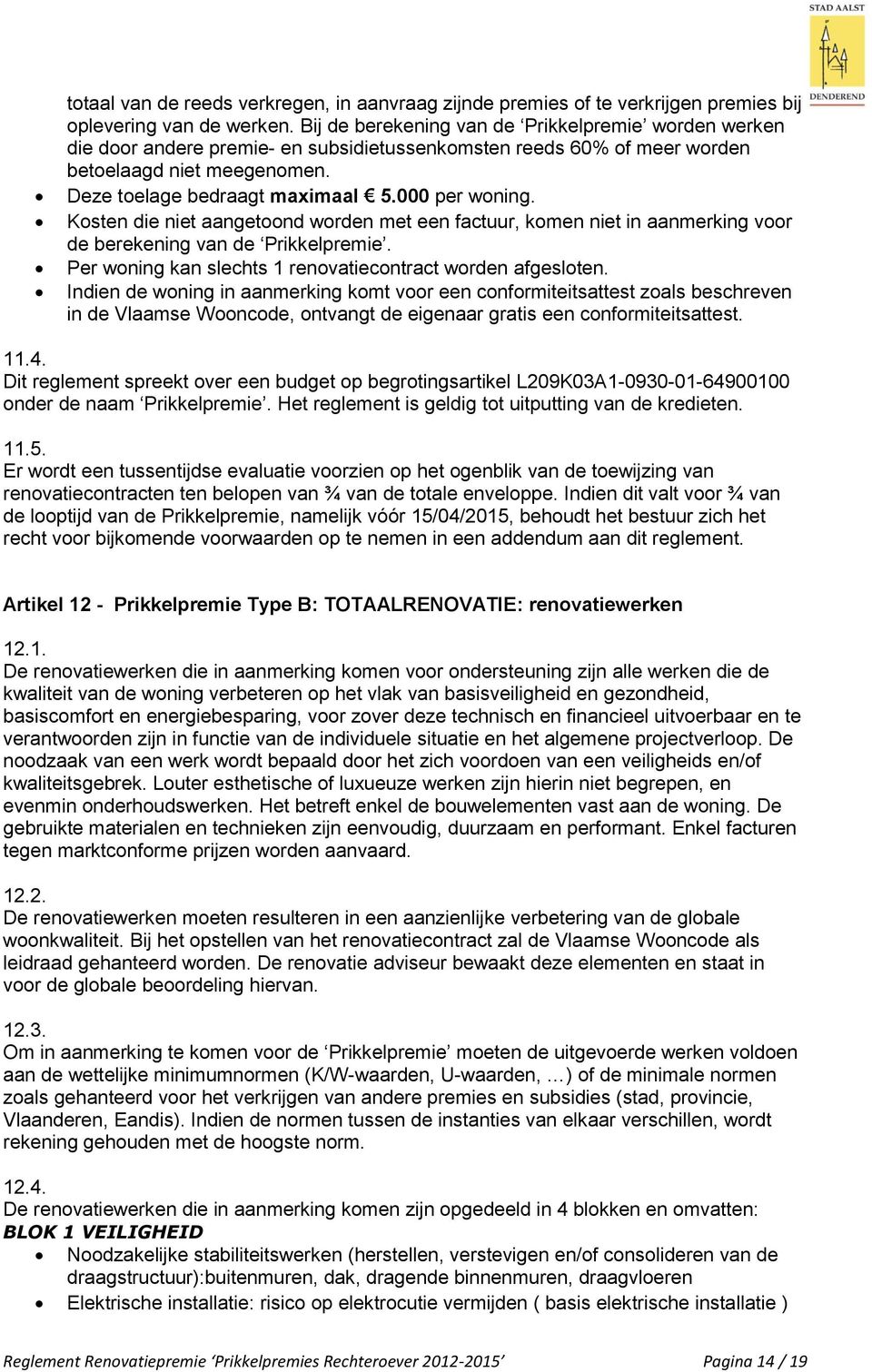 000 per woning. Kosten die niet aangetoond worden met een factuur, komen niet in aanmerking voor de berekening van de Prikkelpremie. Per woning kan slechts 1 renovatiecontract worden afgesloten.