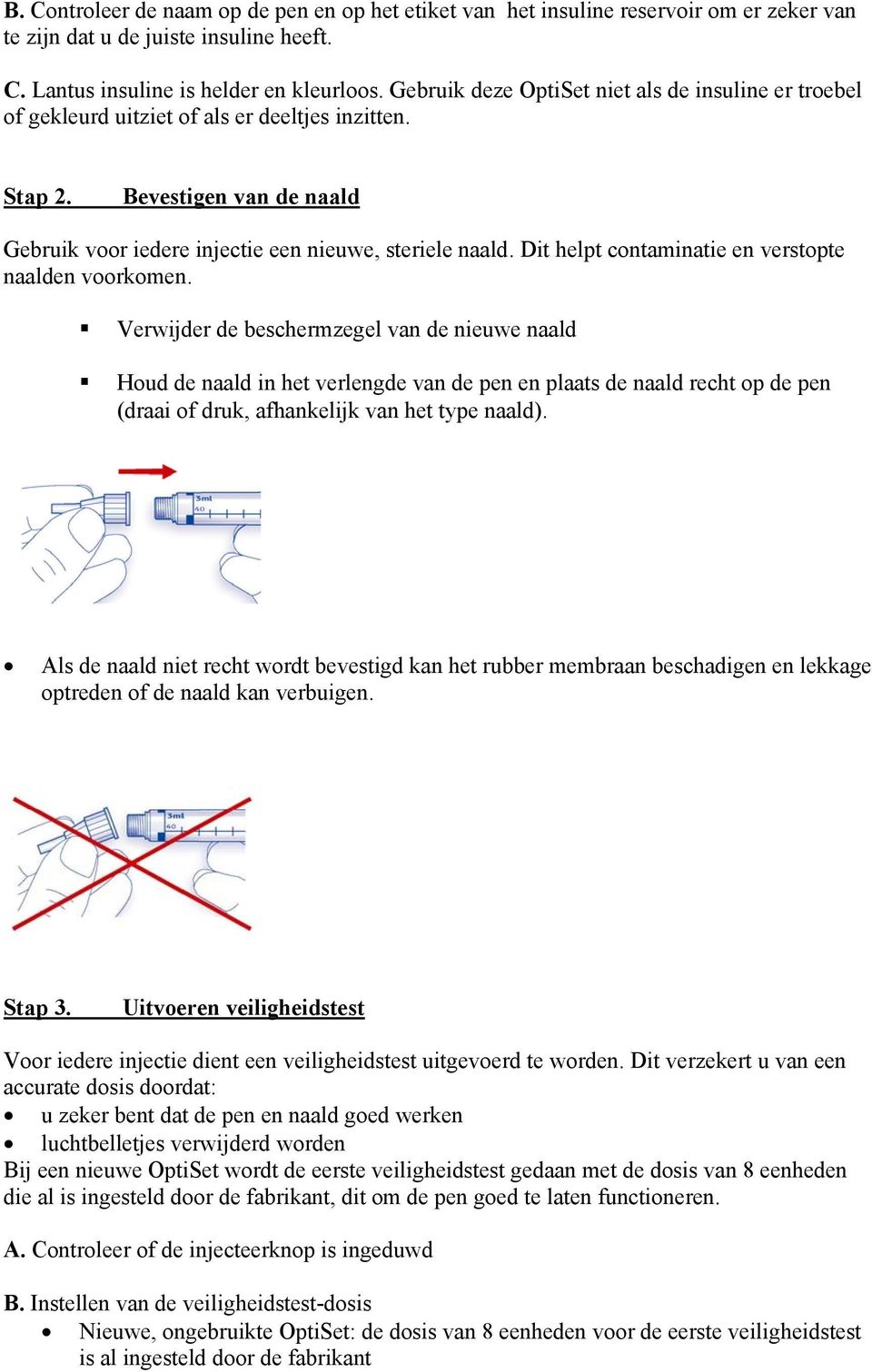 Dit helpt contaminatie en verstopte naalden voorkomen.