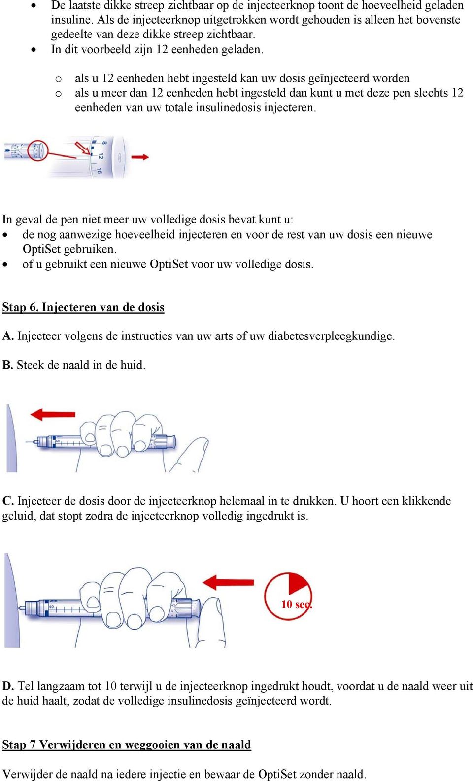 o als u 12 eenheden hebt ingesteld kan uw dosis geïnjecteerd worden o als u meer dan 12 eenheden hebt ingesteld dan kunt u met deze pen slechts 12 eenheden van uw totale insulinedosis injecteren.