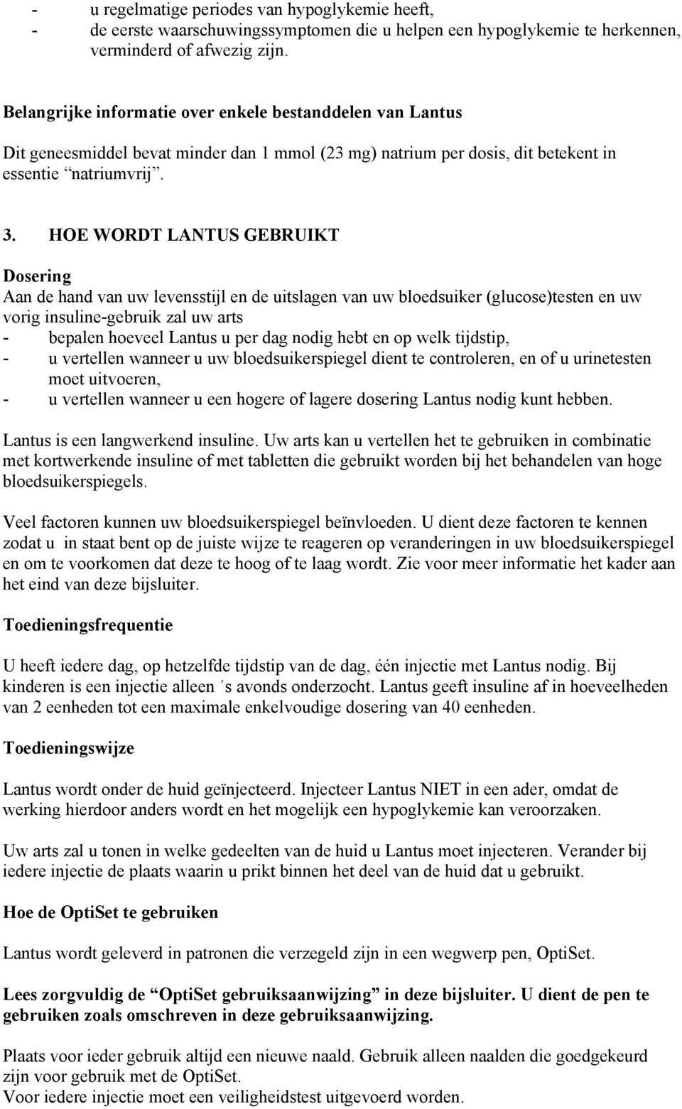 HOE WORDT LANTUS GEBRUIKT Dosering Aan de hand van uw levensstijl en de uitslagen van uw bloedsuiker (glucose)testen en uw vorig insuline-gebruik zal uw arts - bepalen hoeveel Lantus u per dag nodig