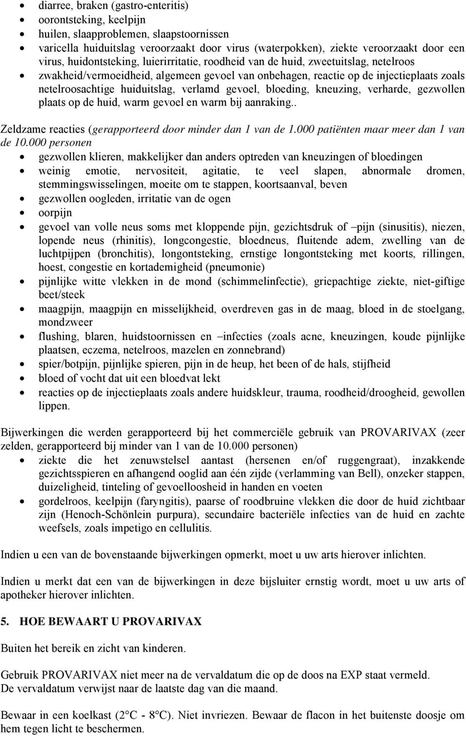 verlamd gevoel, bloeding, kneuzing, verharde, gezwollen plaats op de huid, warm gevoel en warm bij aanraking.. Zeldzame reacties (gerapporteerd door minder dan 1 van de 1.