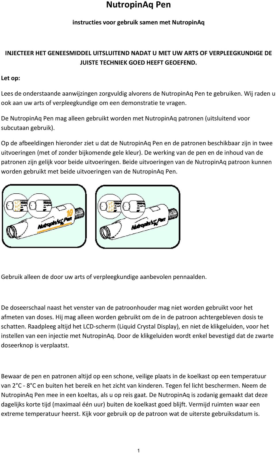 De NutropinAq Pen mag alleen gebruikt worden met NutropinAq patronen (uitsluitend voor subcutaan gebruik).