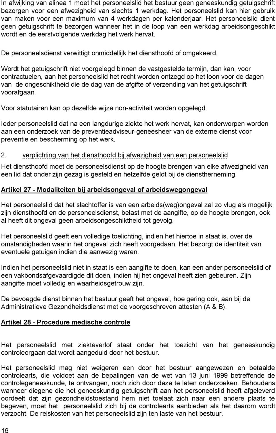 Het personeelslid dient geen getuigschrift te bezorgen wanneer het in de loop van een werkdag arbeidsongeschikt wordt en de eerstvolgende werkdag het werk hervat.