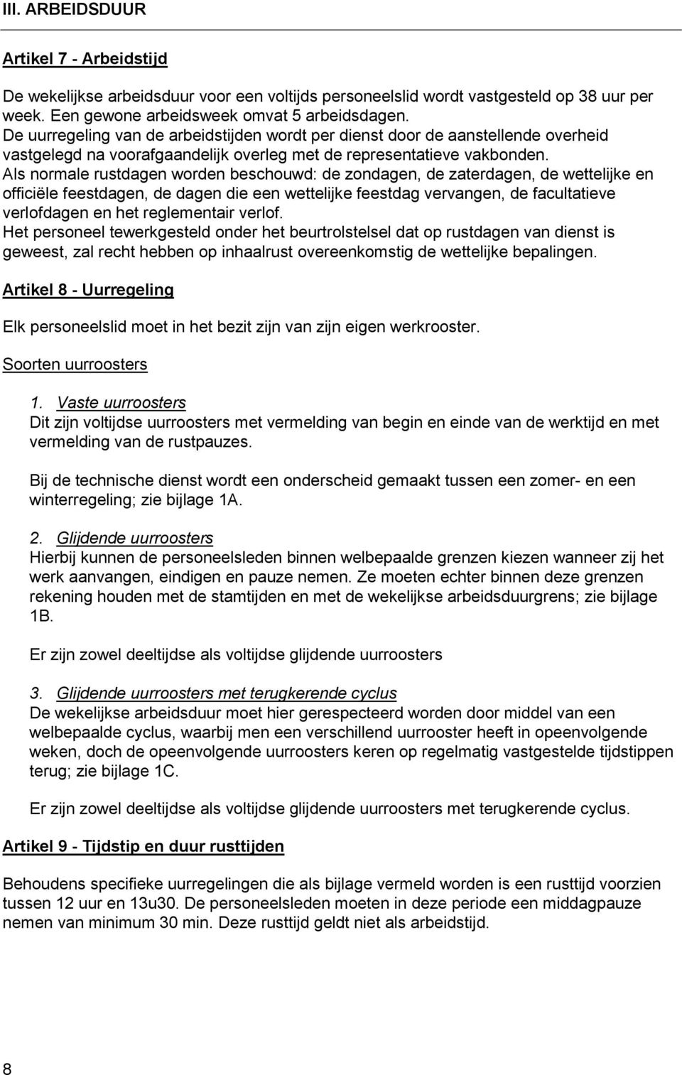 Als normale rustdagen worden beschouwd: de zondagen, de zaterdagen, de wettelijke en officiële feestdagen, de dagen die een wettelijke feestdag vervangen, de facultatieve verlofdagen en het