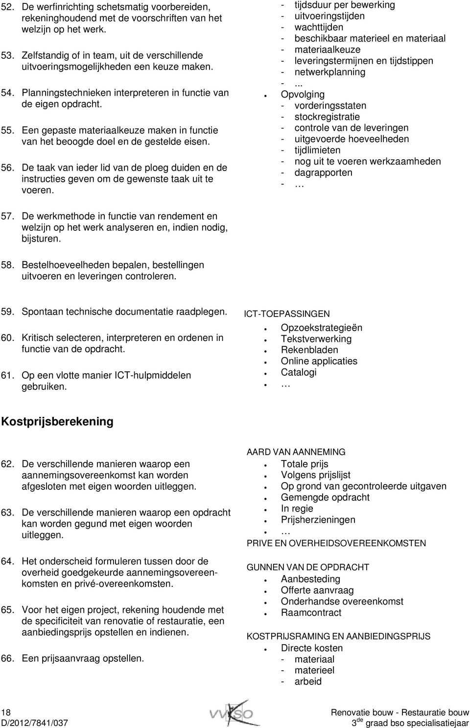 Een gepaste materiaalkeuze maken in functie van het beoogde doel en de gestelde eisen. 56. De taak van ieder lid van de ploeg duiden en de instructies geven om de gewenste taak uit te voeren.