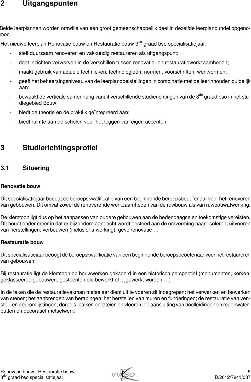 restauratiewerkzaamheden; - maakt gebruik van actuele technieken, technologieën, normen, voorschriften, werkvormen; - geeft het beheersingsniveau van de leerplandoelstellingen in combinatie met de