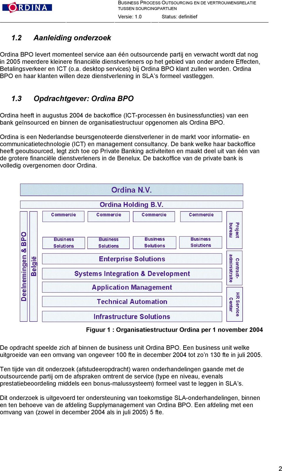 3 Opdrachtgever: Ordina BPO Ordina heeft in augustus 2004 de backoffice (ICT-processen èn businessfuncties) van een bank geïnsourced en binnen de organisatiestructuur opgenomen als Ordina BPO.