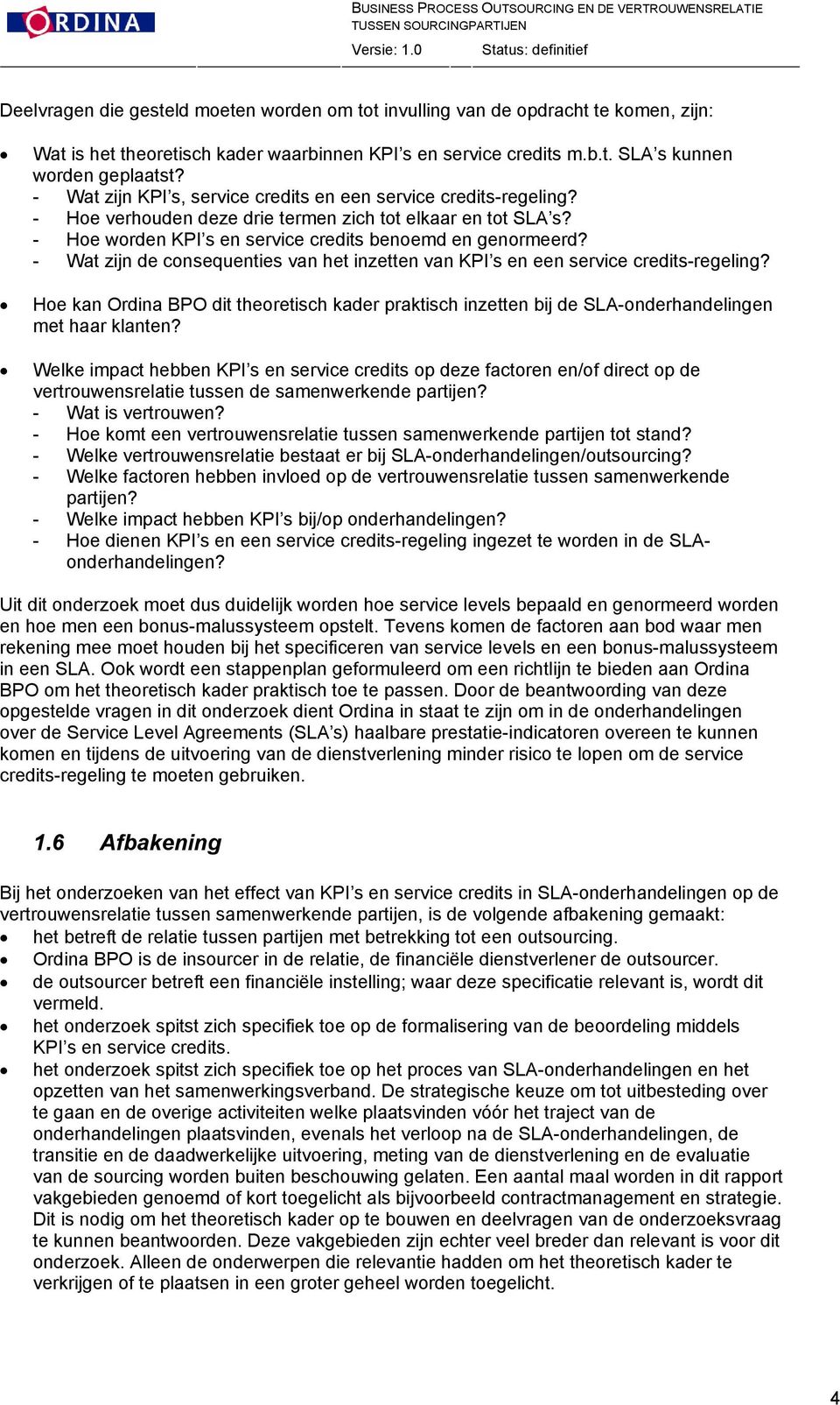 - Wat zijn de consequenties van het inzetten van KPI s en een service credits-regeling? Hoe kan Ordina BPO dit theoretisch kader praktisch inzetten bij de SLA-onderhandelingen met haar klanten?