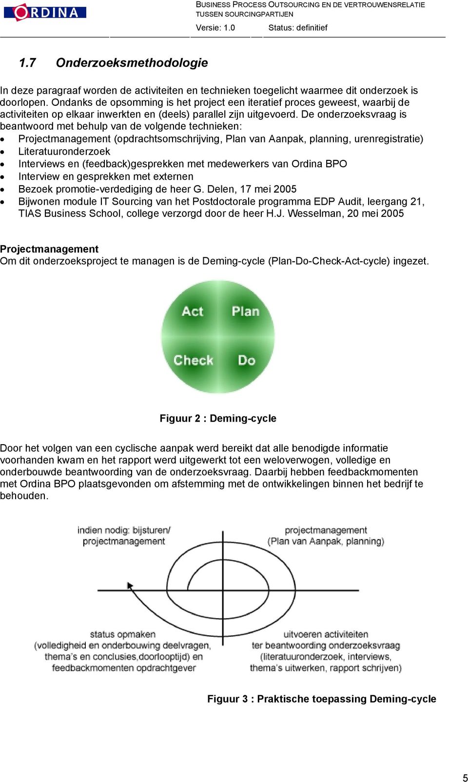 De onderzoeksvraag is beantwoord met behulp van de volgende technieken: Projectmanagement (opdrachtsomschrijving, Plan van Aanpak, planning, urenregistratie) Literatuuronderzoek Interviews en