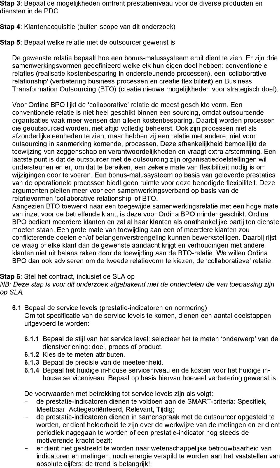 Er zijn drie samenwerkingsvormen gedefinieerd welke elk hun eigen doel hebben: conventionele relaties (realisatie kostenbesparing in ondersteunende processen), een 'collaborative relationship'