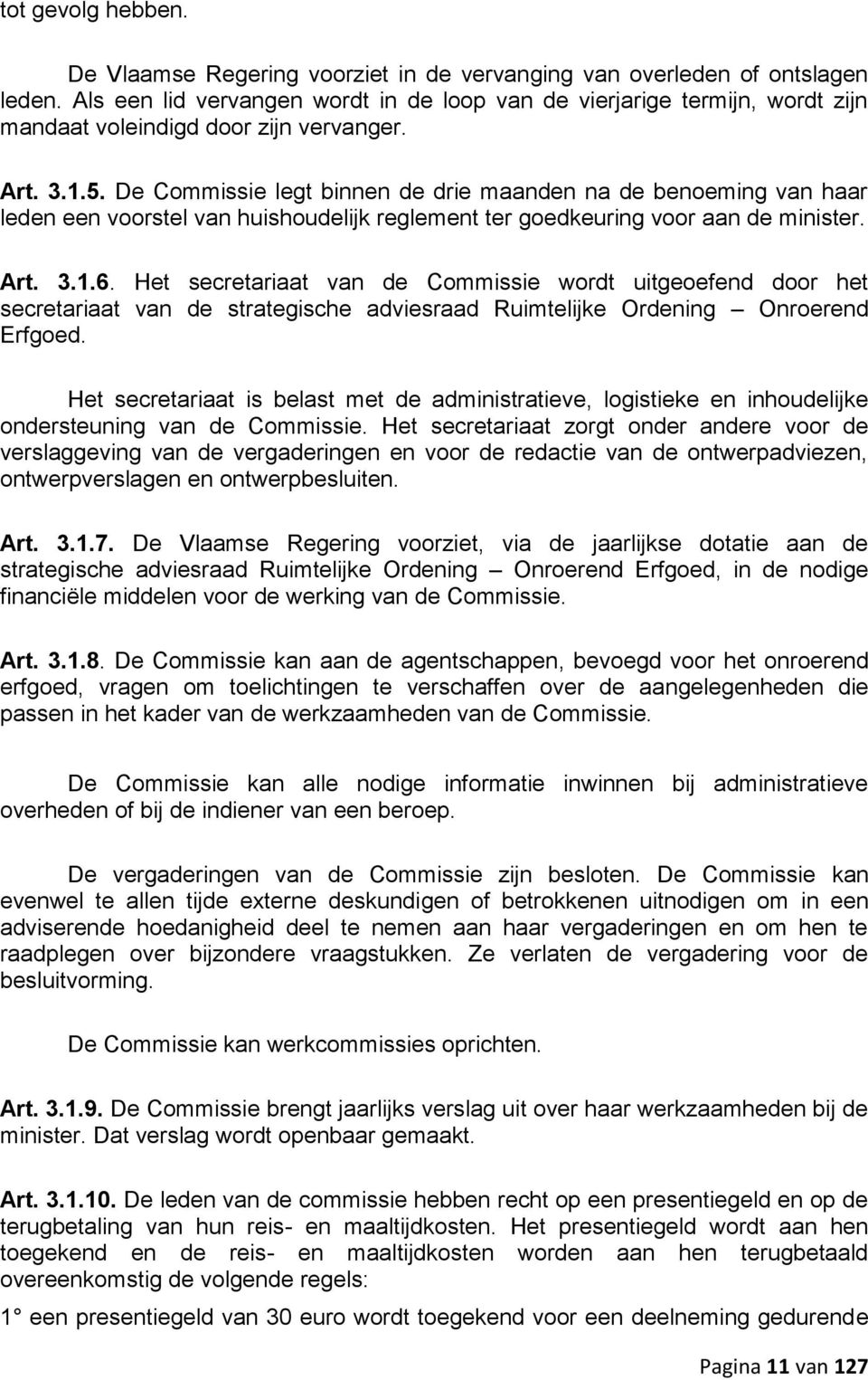 De Commissie legt binnen de drie maanden na de benoeming van haar leden een voorstel van huishoudelijk reglement ter goedkeuring voor aan de minister. Art. 3.1.6.