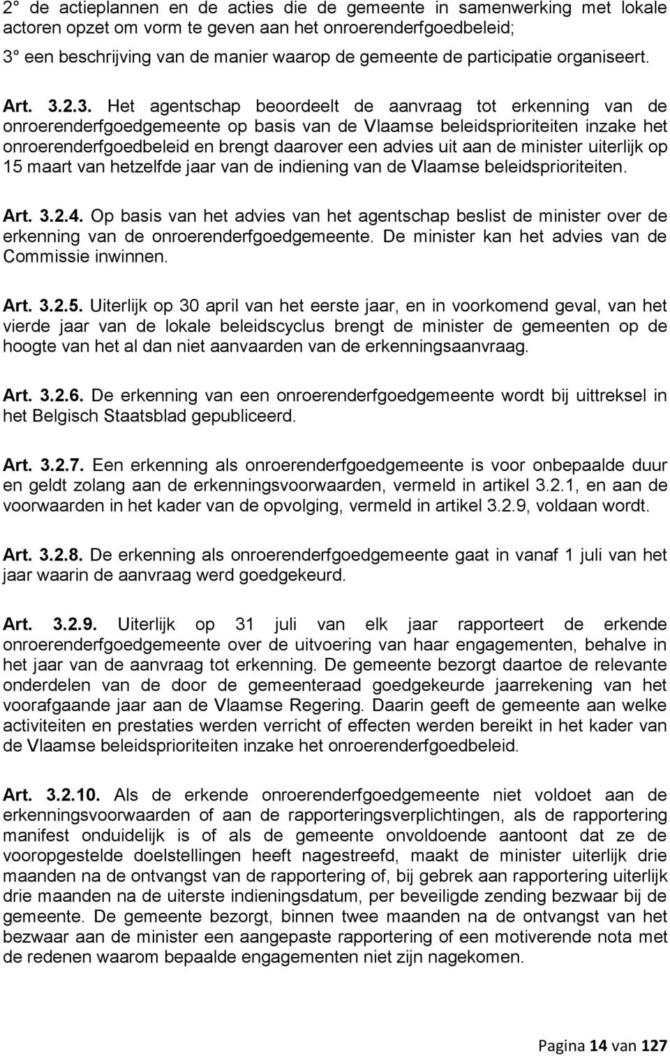 2.3. Het agentschap beoordeelt de aanvraag tot erkenning van de onroerenderfgoedgemeente op basis van de Vlaamse beleidsprioriteiten inzake het onroerenderfgoedbeleid en brengt daarover een advies