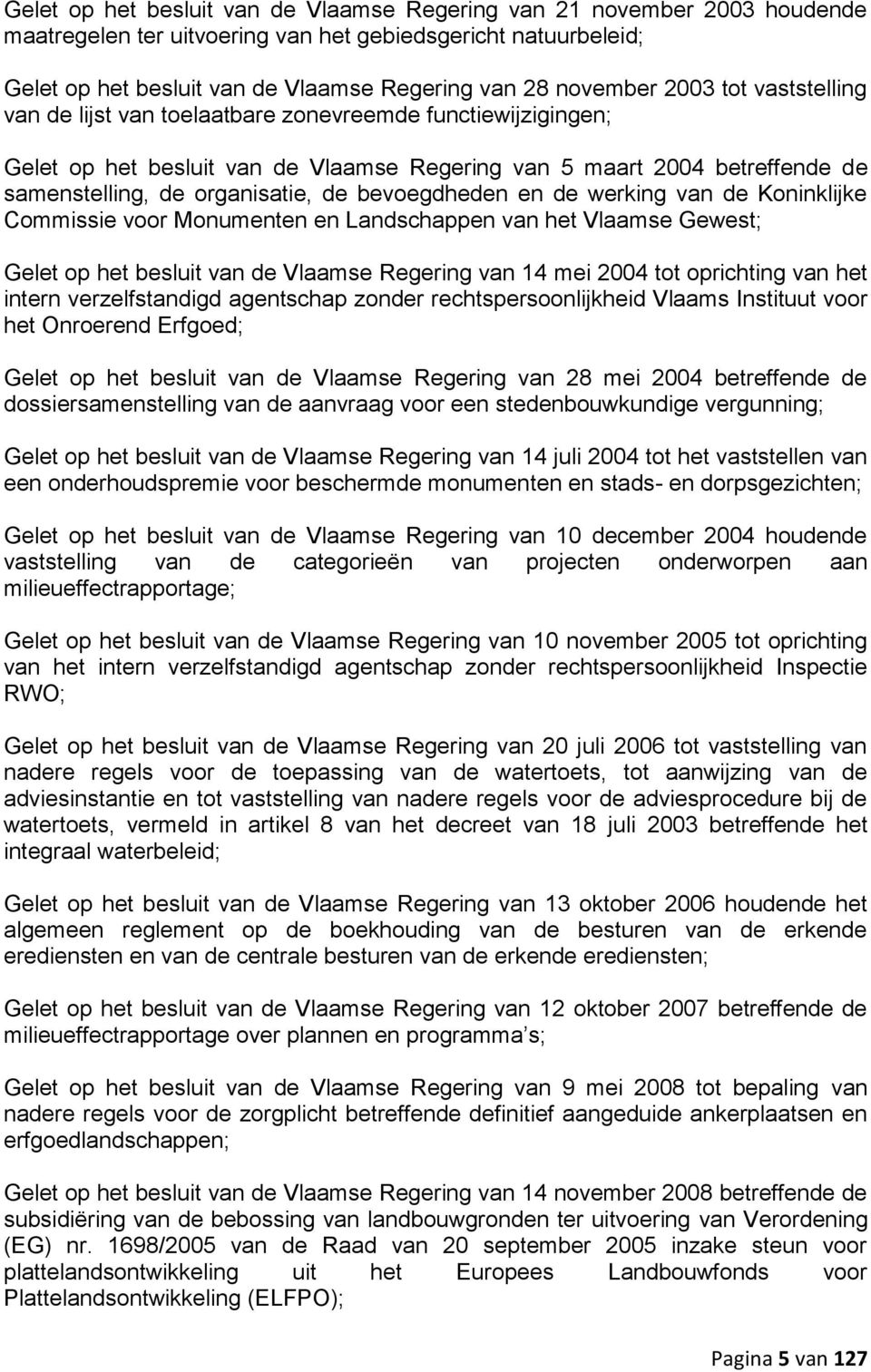 bevoegdheden en de werking van de Koninklijke Commissie voor Monumenten en Landschappen van het Vlaamse Gewest; Gelet op het besluit van de Vlaamse Regering van 14 mei 2004 tot oprichting van het