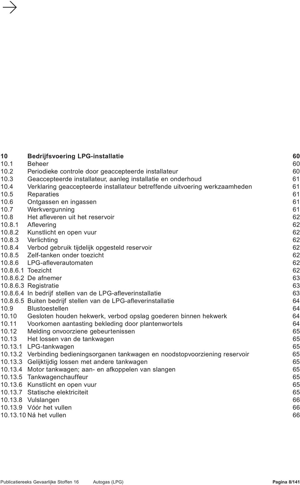 8.2 Kunstlicht en open vuur 62 10.8.3 Verlichting 62 10.8.4 Verbod gebruik tijdelijk opgesteld reservoir 62 10.8.5 Zelf-tanken onder toezicht 62 10.8.6 LPG-afleverautomaten 62 10.8.6.1 Toezicht 62 10.
